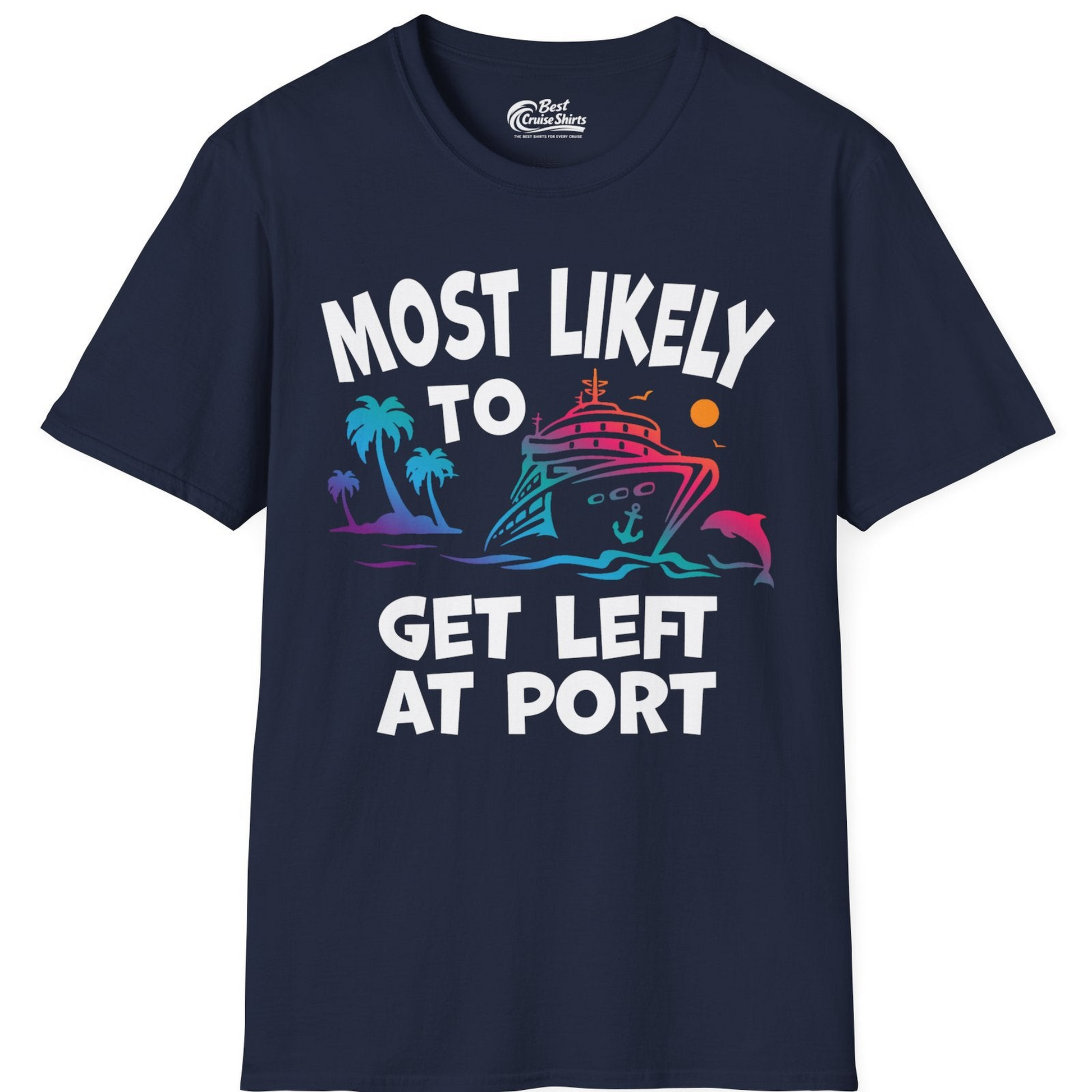 Most Likely To Get Left At Port Tropical Cruise Funny Shirt — T-Shirt T-Shirt – Best Cruise Shirts