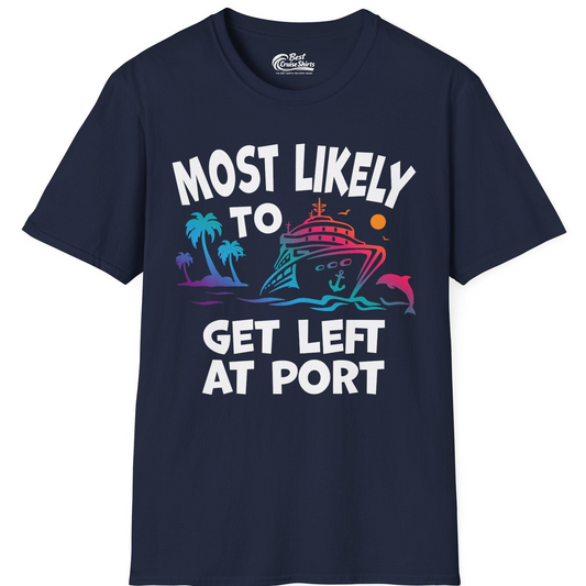Most Likely To Get Left At Port Tropical Cruise Funny Shirt — T-Shirt T-Shirt – Best Cruise Shirts