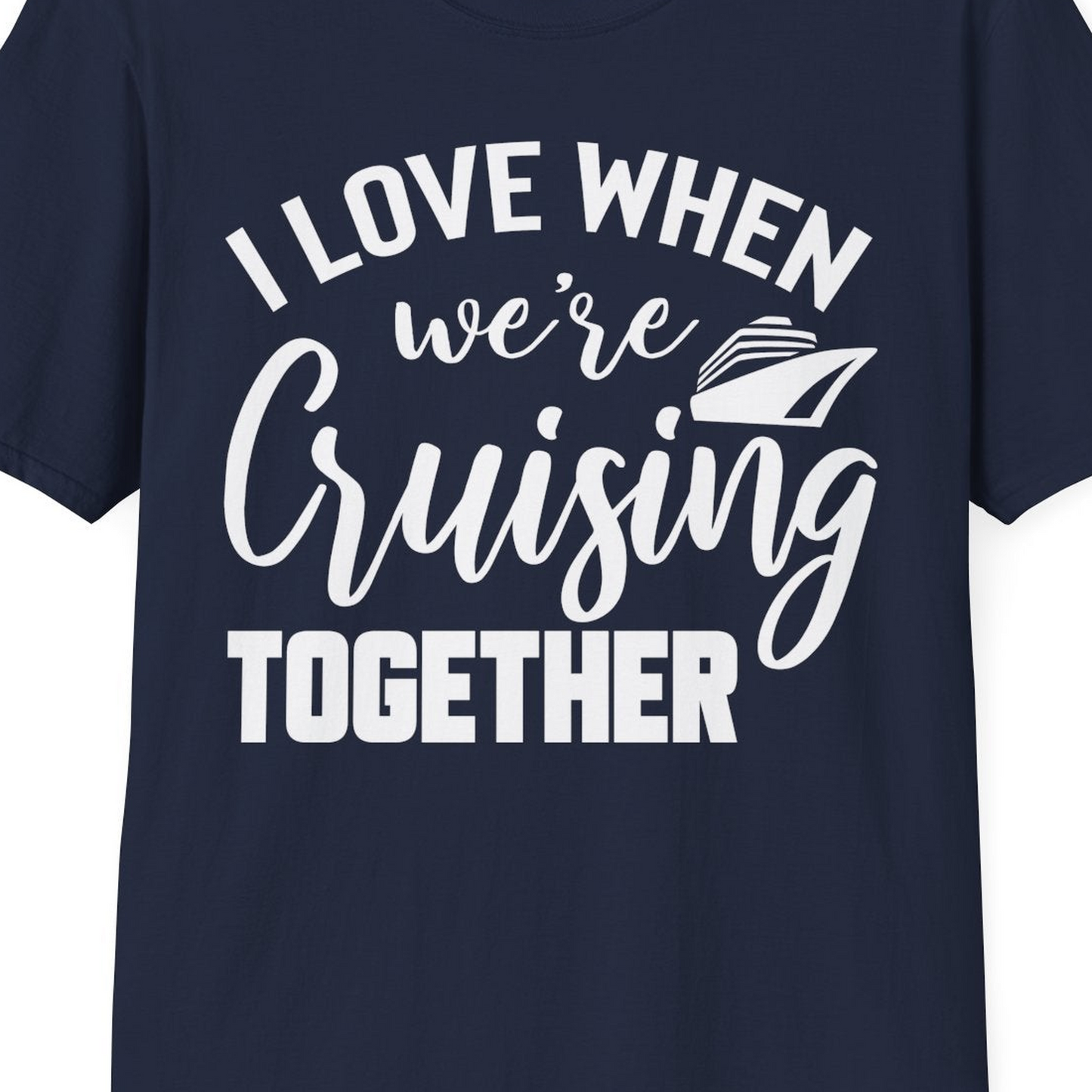 I Love When We’re Cruising Together Couple Cruise Vacation Shirt — T-Shirt T-Shirt – Best Cruise Shirts Close Up