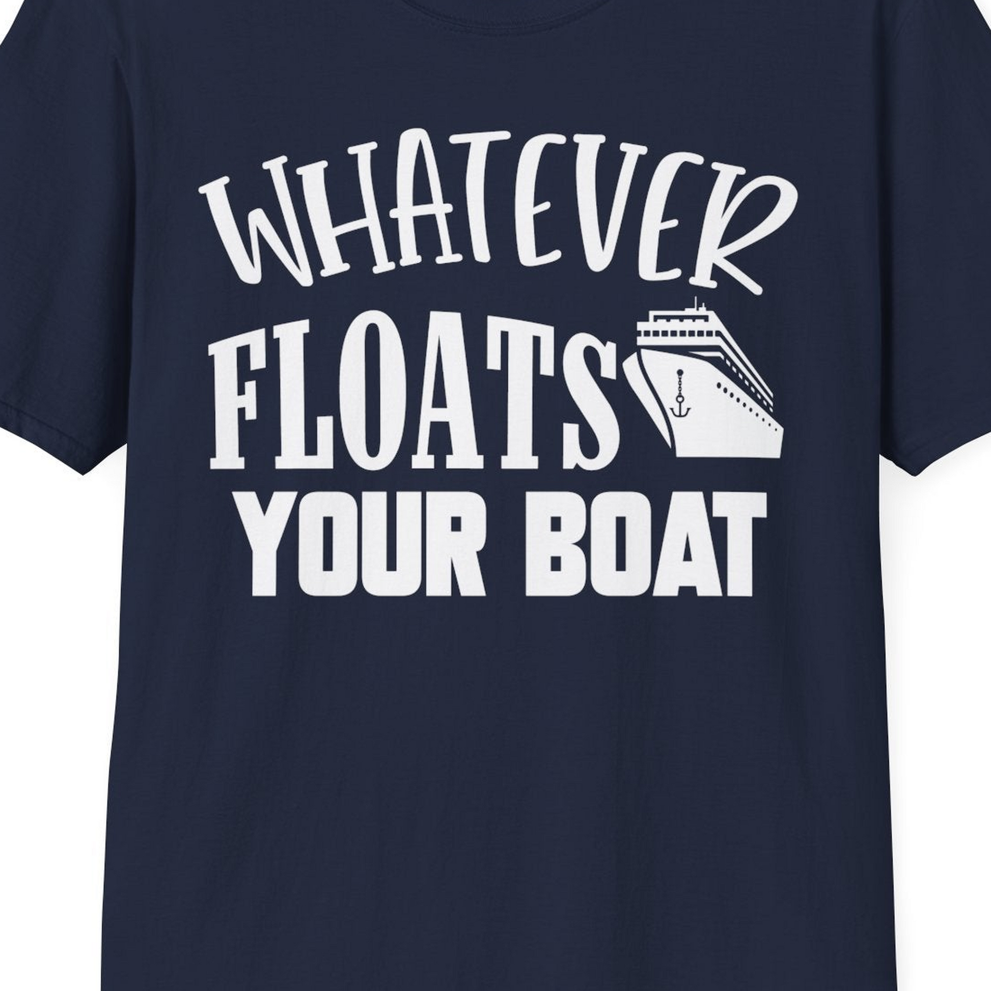 Whatever Floats Your Boat Cruise Ship Humor Nautical Shirt — T-Shirt T-Shirt – Best Cruise Shirts Close Up