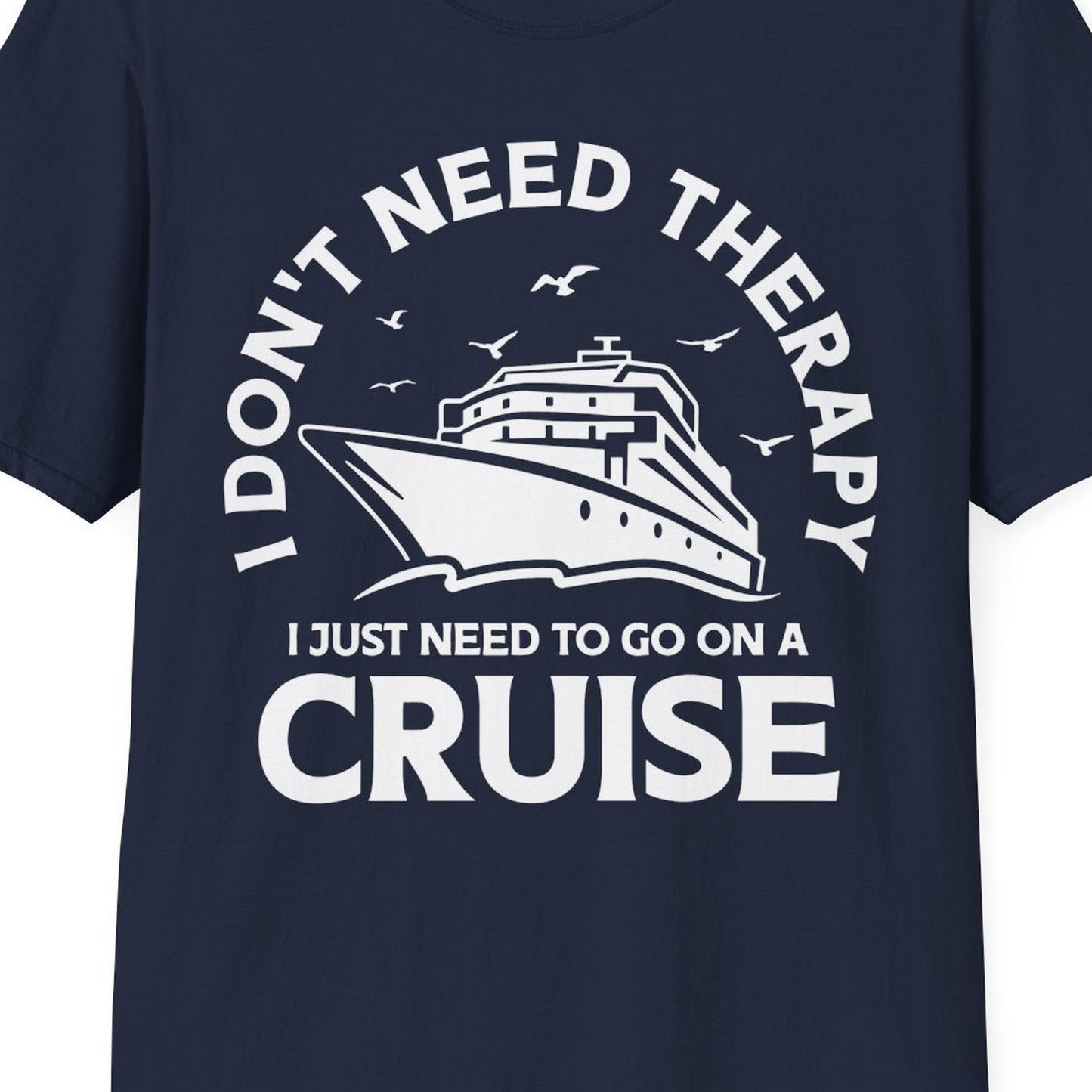 I Don't Need Therapy I Just Need To Go On A Cruise Shirt — T-Shirt T-Shirt – Best Cruise Shirts Close Up