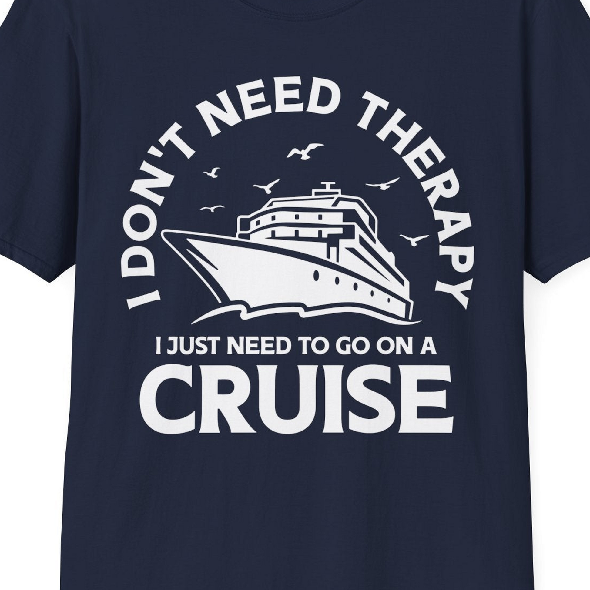 I Don't Need Therapy I Just Need To Go On A Cruise Shirt — T-Shirt T-Shirt – Best Cruise Shirts Close Up