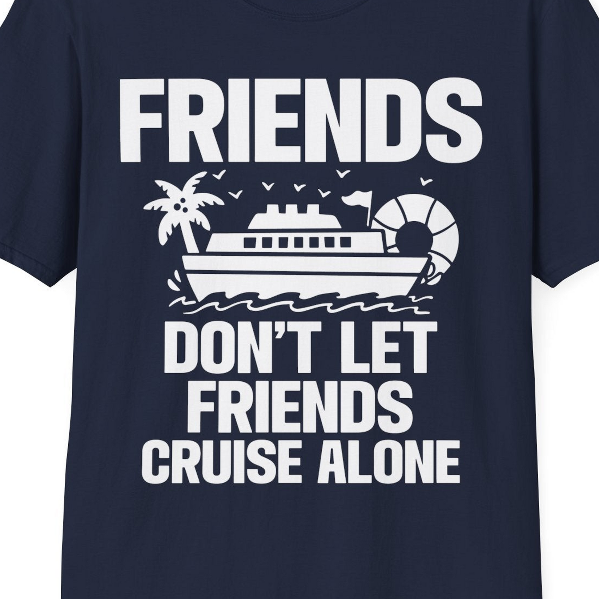 Friends Don’t Let Friends Cruise Alone Group Vacation Shirt — T-Shirt T-Shirt – Best Cruise Shirts Close Up