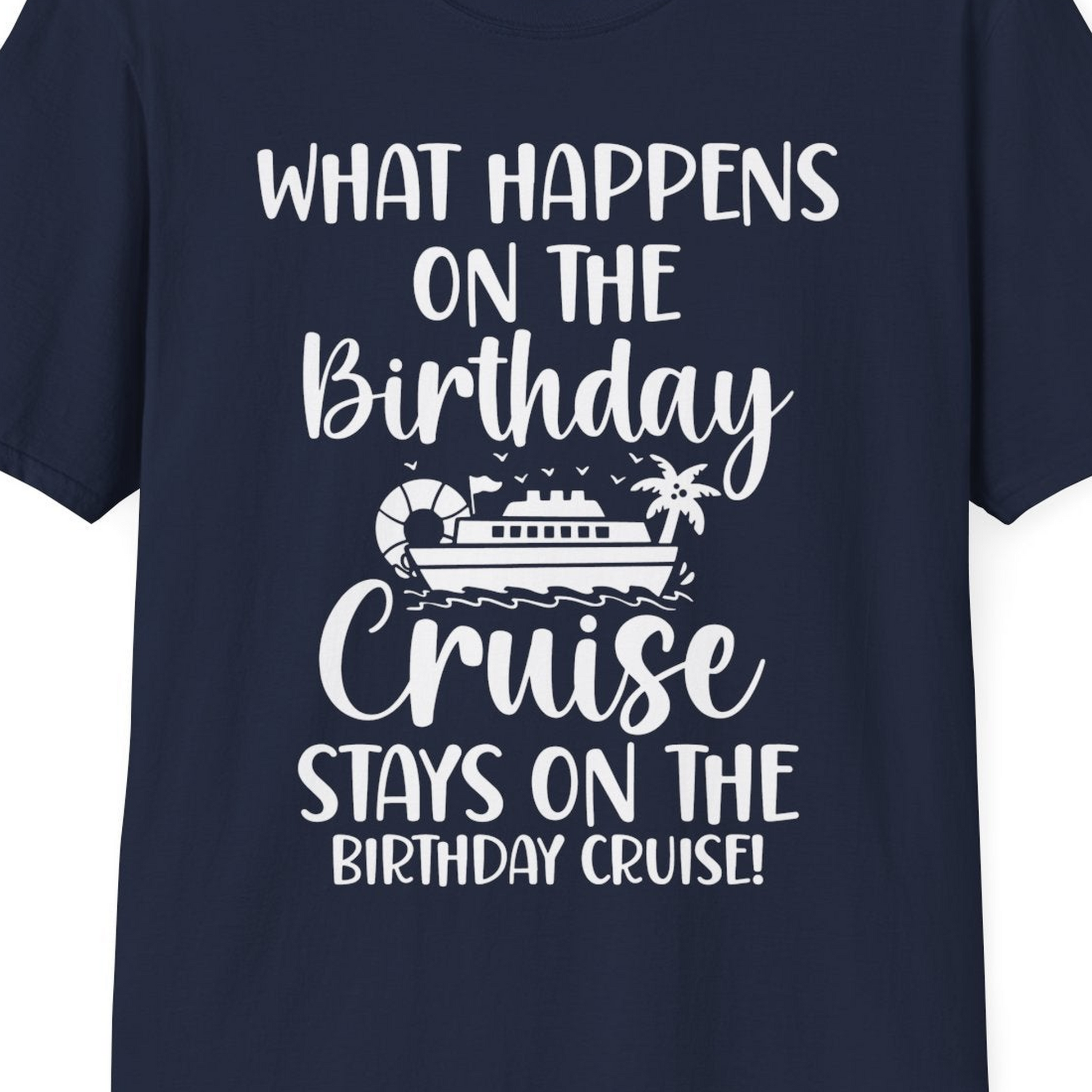 What Happens On The Birthday Cruise Stays On The Birthday Cruise Shirt — T-Shirt T-Shirt – Best Cruise Shirts Close Up