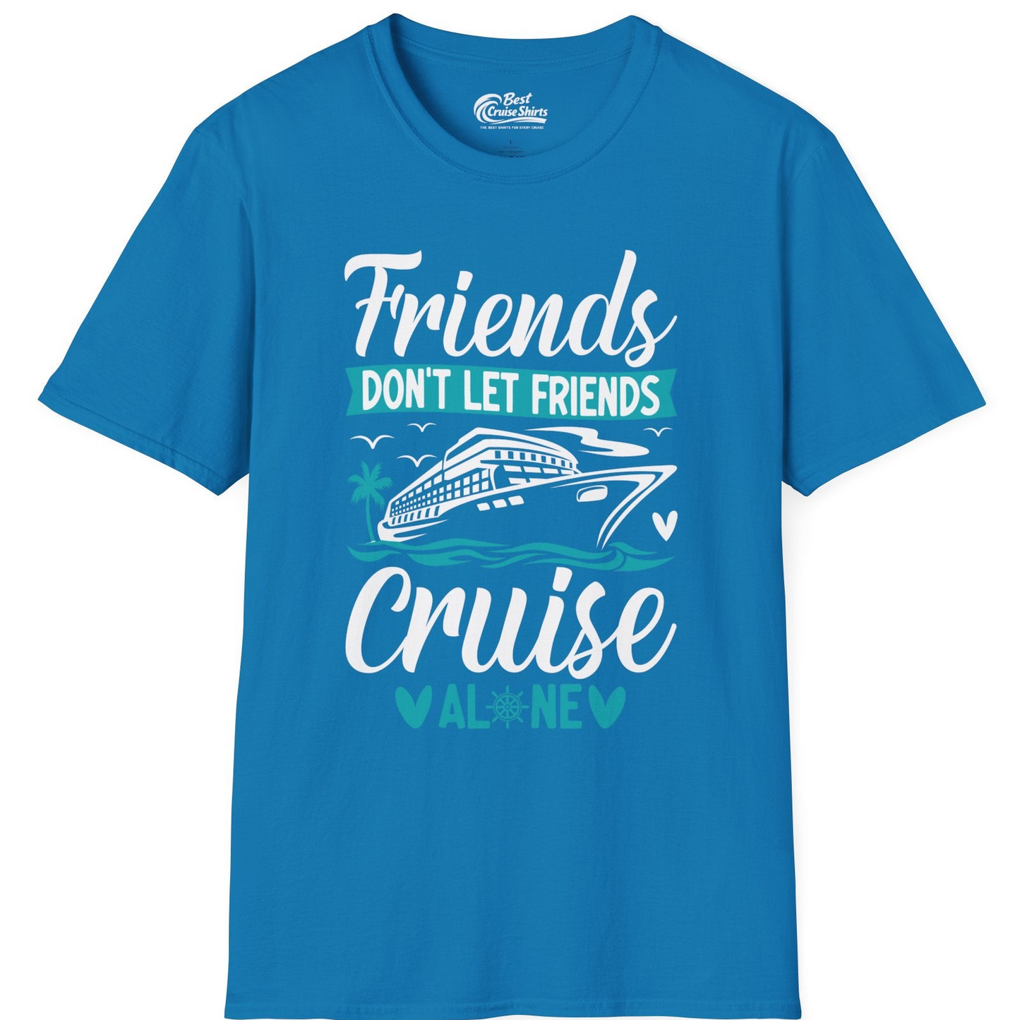 Friends Don’t Let Friends Cruise Alone Nautical Group Cruise Shirt — T-Shirt T-Shirt – Sapphire – Best Cruise Shirts