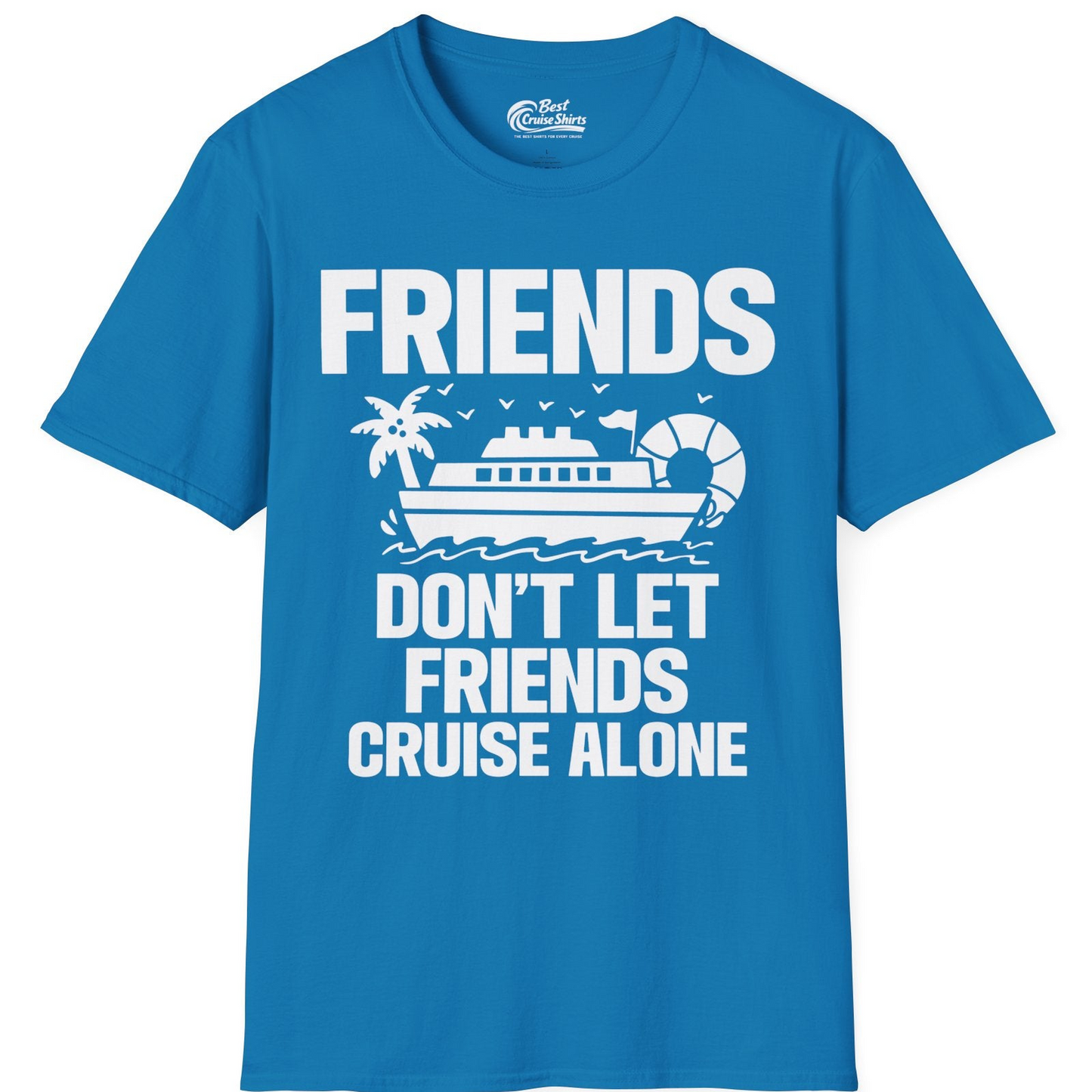 Friends Don’t Let Friends Cruise Alone Group Vacation Shirt — T-Shirt T-Shirt – Sapphire – Best Cruise Shirts