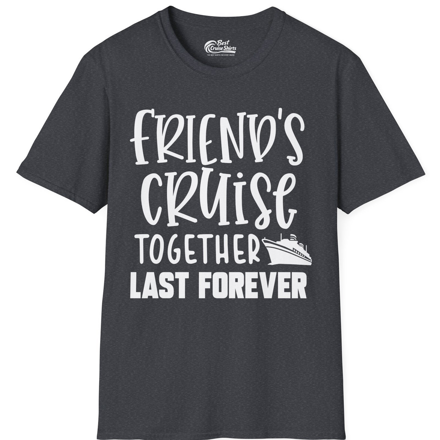 Friends Cruise Together Last Forever Nautical Group Travel Shirt — T-Shirt T-Shirt – Dark Heather Grey – Best Cruise Shirts