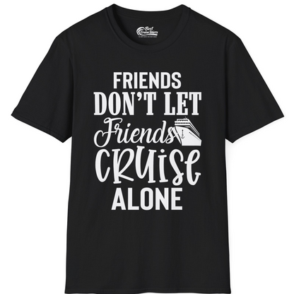 Friends Don’t Let Friends Cruise Alone Group Cruise Shirt — T-Shirt T-Shirt – Black – Best Cruise Shirts