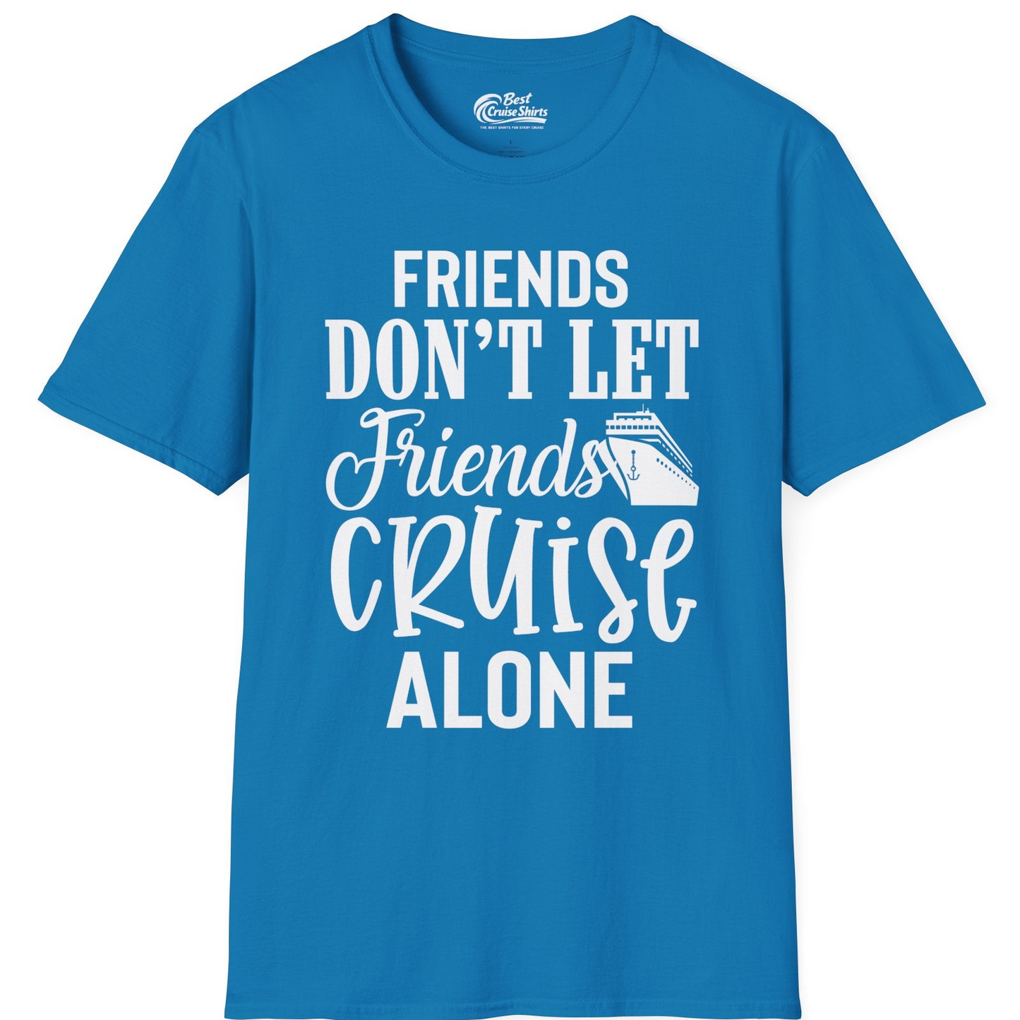 Friends Don’t Let Friends Cruise Alone Group Cruise Shirt — T-Shirt T-Shirt – Sapphire – Best Cruise Shirts