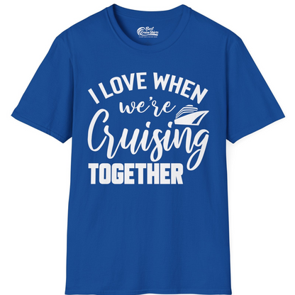 I Love When We’re Cruising Together Couple Cruise Vacation Shirt — T-Shirt T-Shirt – Royal – Best Cruise Shirts