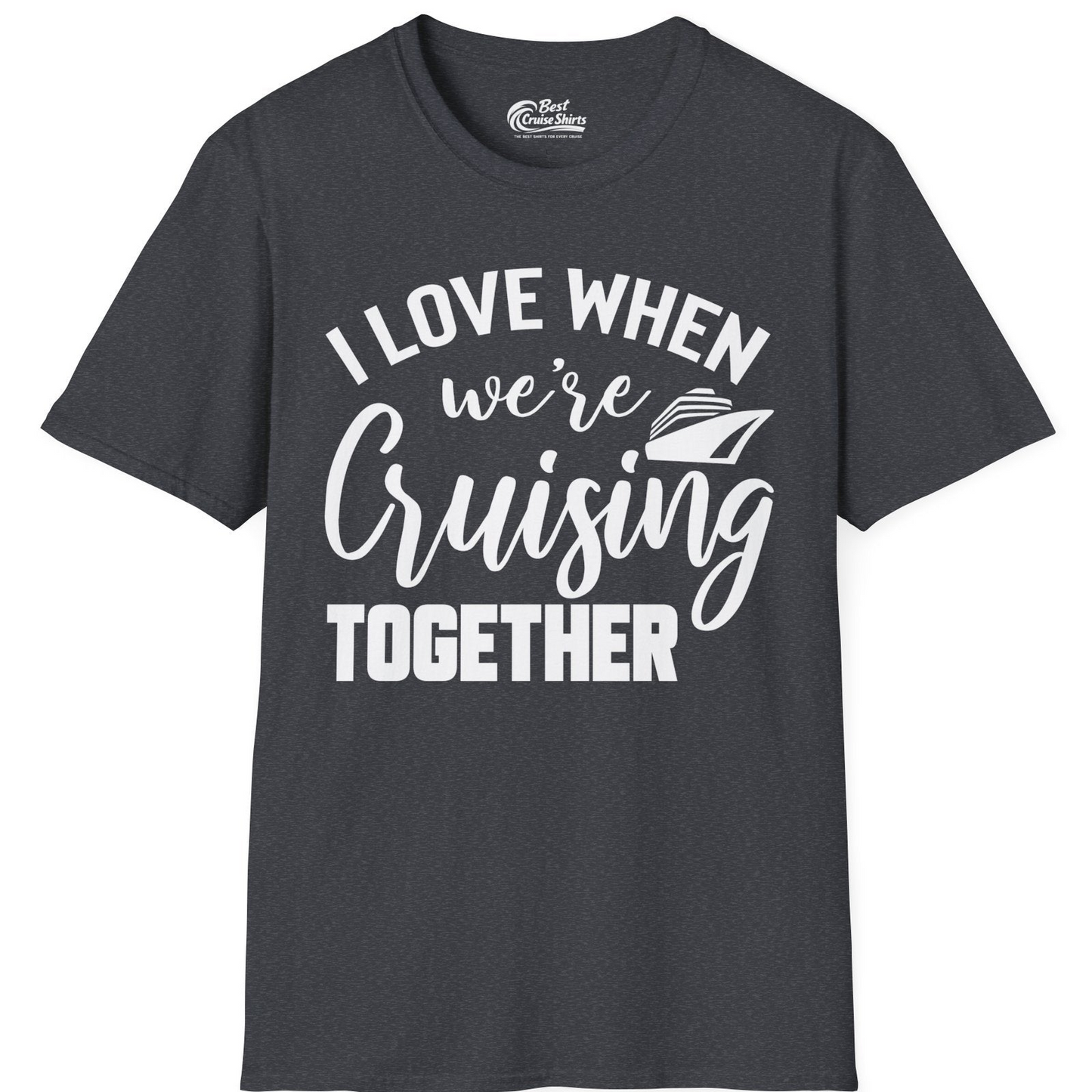 I Love When We’re Cruising Together Couple Cruise Vacation Shirt — T-Shirt T-Shirt – Dark Heather Grey – Best Cruise Shirts