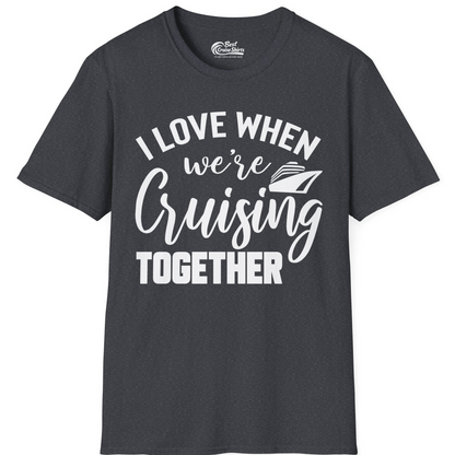 I Love When We’re Cruising Together Couple Cruise Vacation Shirt — T-Shirt T-Shirt – Dark Heather Grey – Best Cruise Shirts