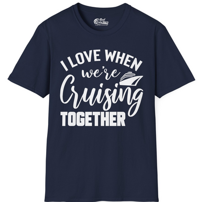 I Love When We’re Cruising Together Couple Cruise Vacation Shirt — T-Shirt T-Shirt – Navy – Best Cruise Shirts