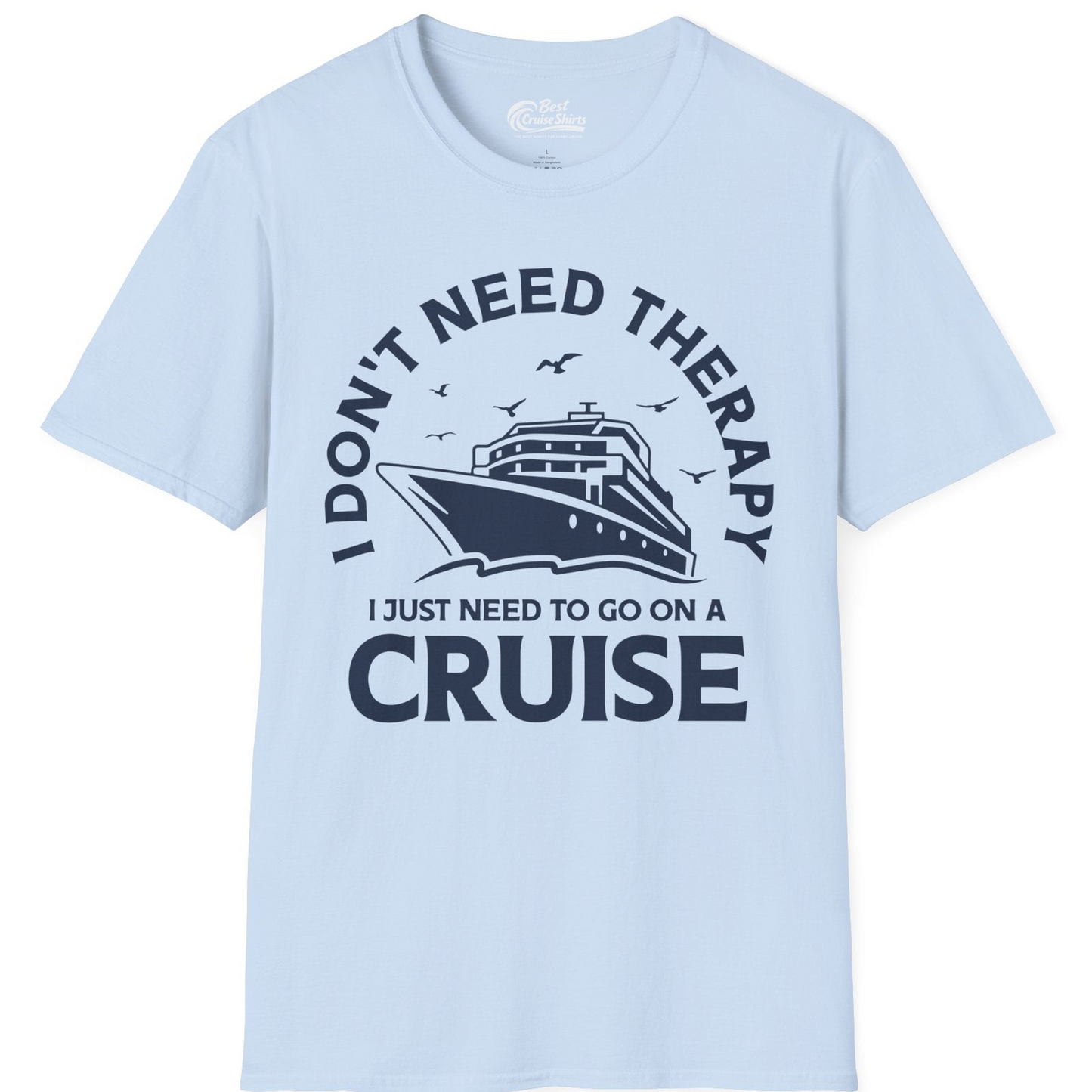 I Don't Need Therapy I Just Need To Go On A Cruise Shirt — T-Shirt T-Shirt – Light Blue – Best Cruise Shirts