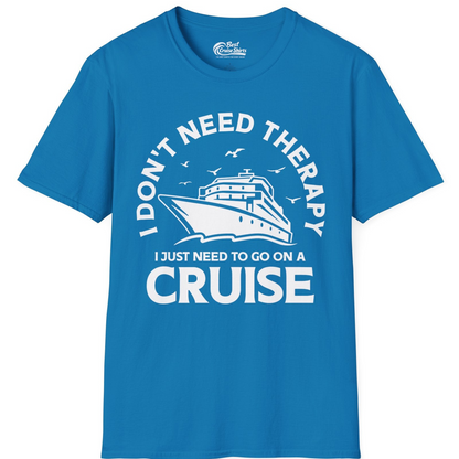 I Don't Need Therapy I Just Need To Go On A Cruise Shirt — T-Shirt T-Shirt – Sapphire – Best Cruise Shirts