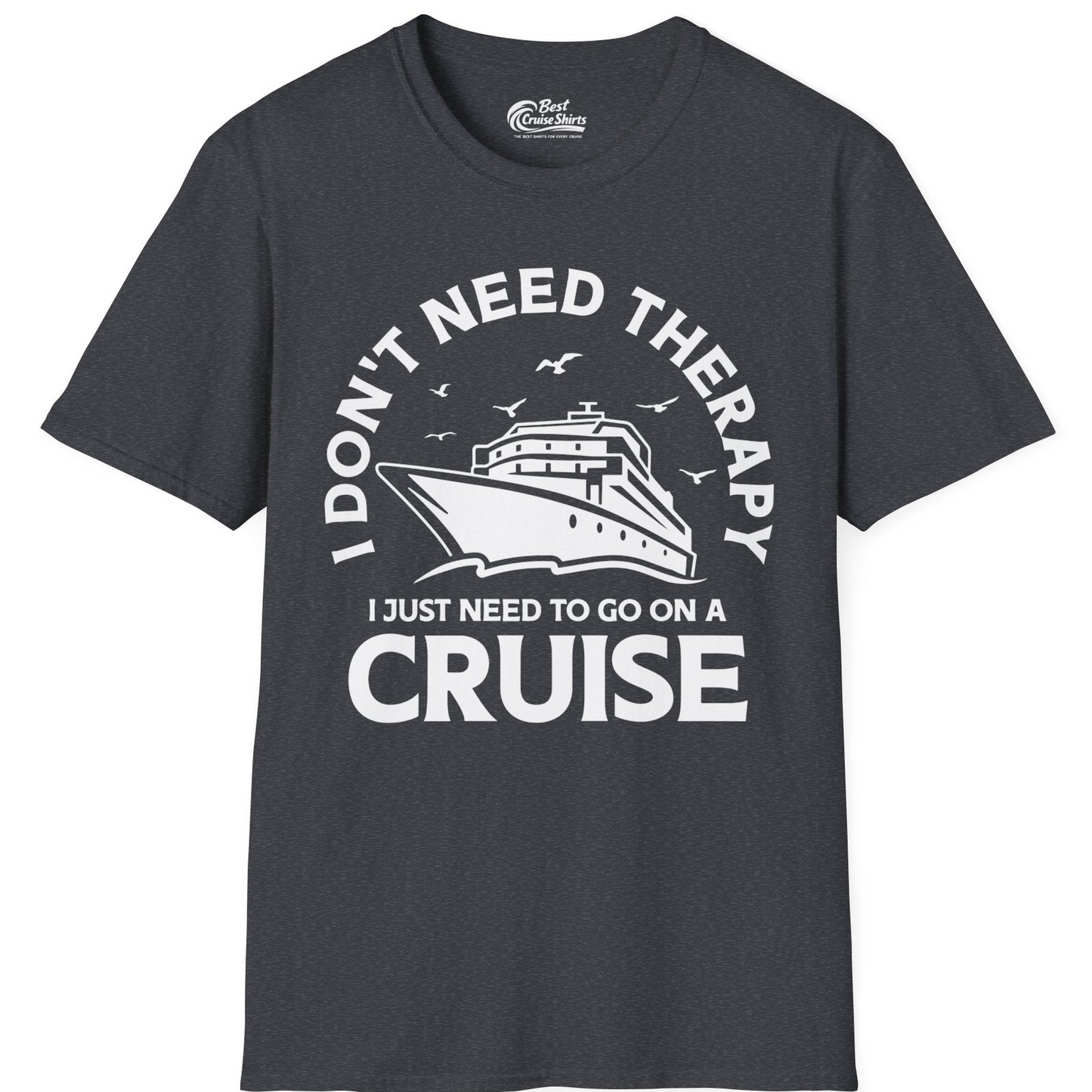 I Don't Need Therapy I Just Need To Go On A Cruise Shirt — T-Shirt T-Shirt – Dark Heather Grey – Best Cruise Shirts