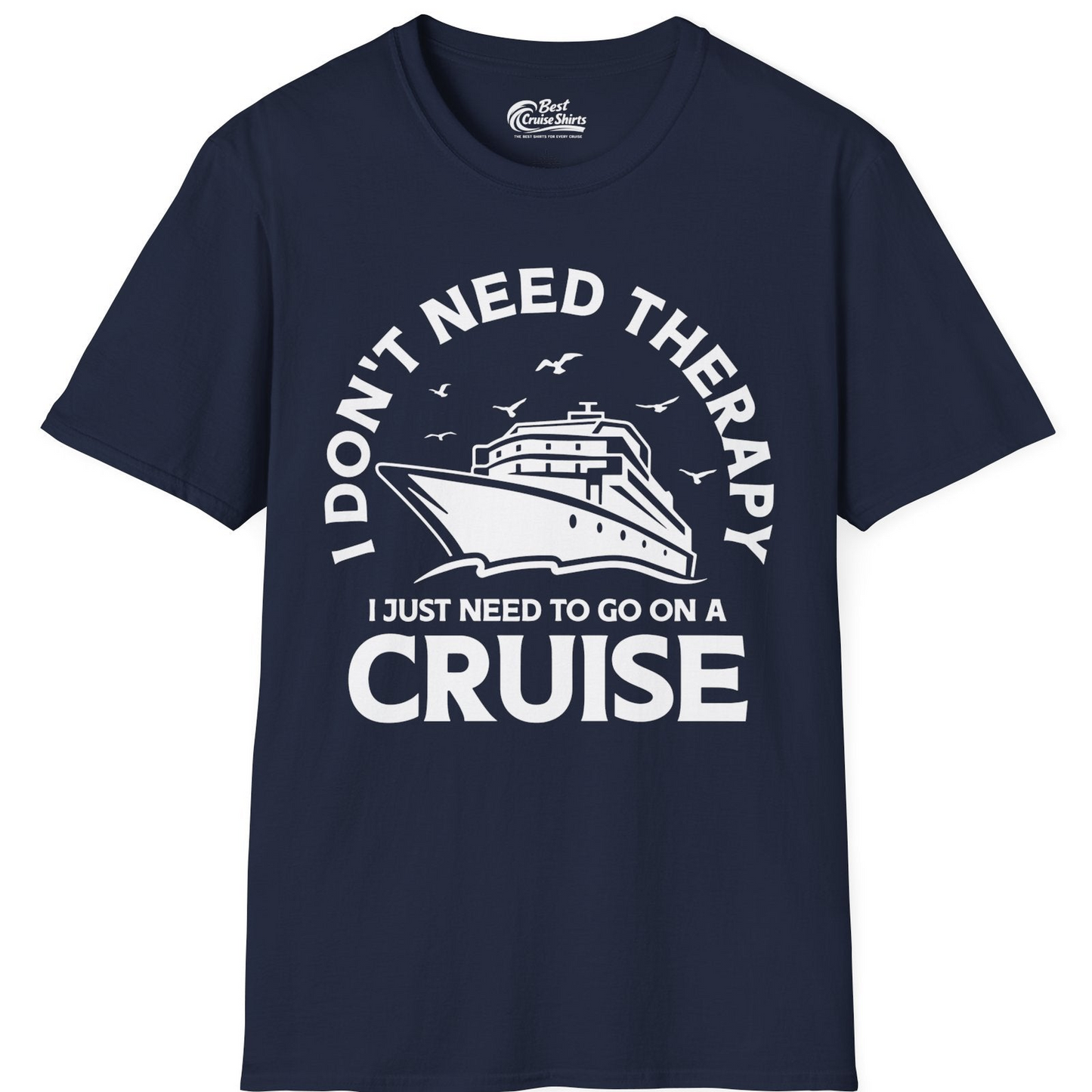 I Don't Need Therapy I Just Need To Go On A Cruise Shirt — T-Shirt T-Shirt – Navy – Best Cruise Shirts