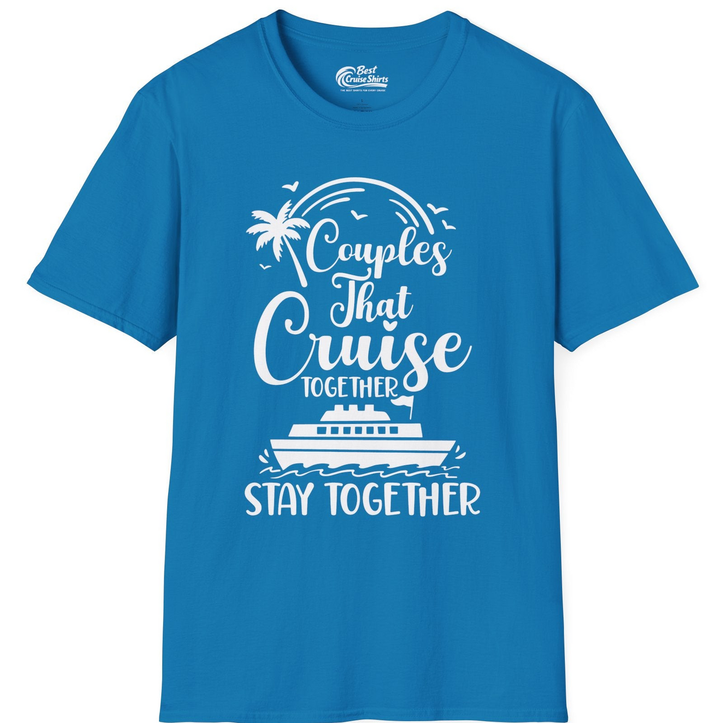 Couples That Cruise Together Stay Together Romantic Cruise Shirt — T-Shirt T-Shirt – Sapphire – Best Cruise Shirts