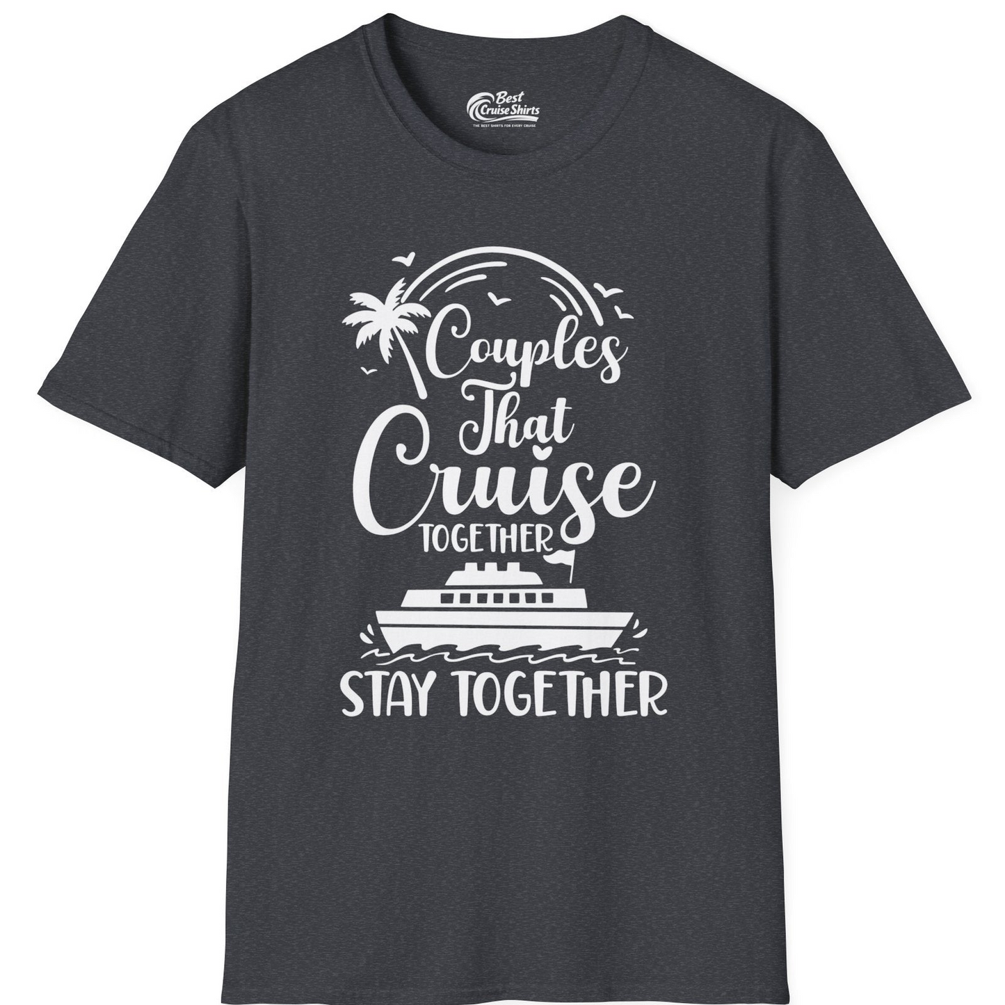 Couples That Cruise Together Stay Together Romantic Cruise Shirt — T-Shirt T-Shirt – Dark Heather Grey – Best Cruise Shirts