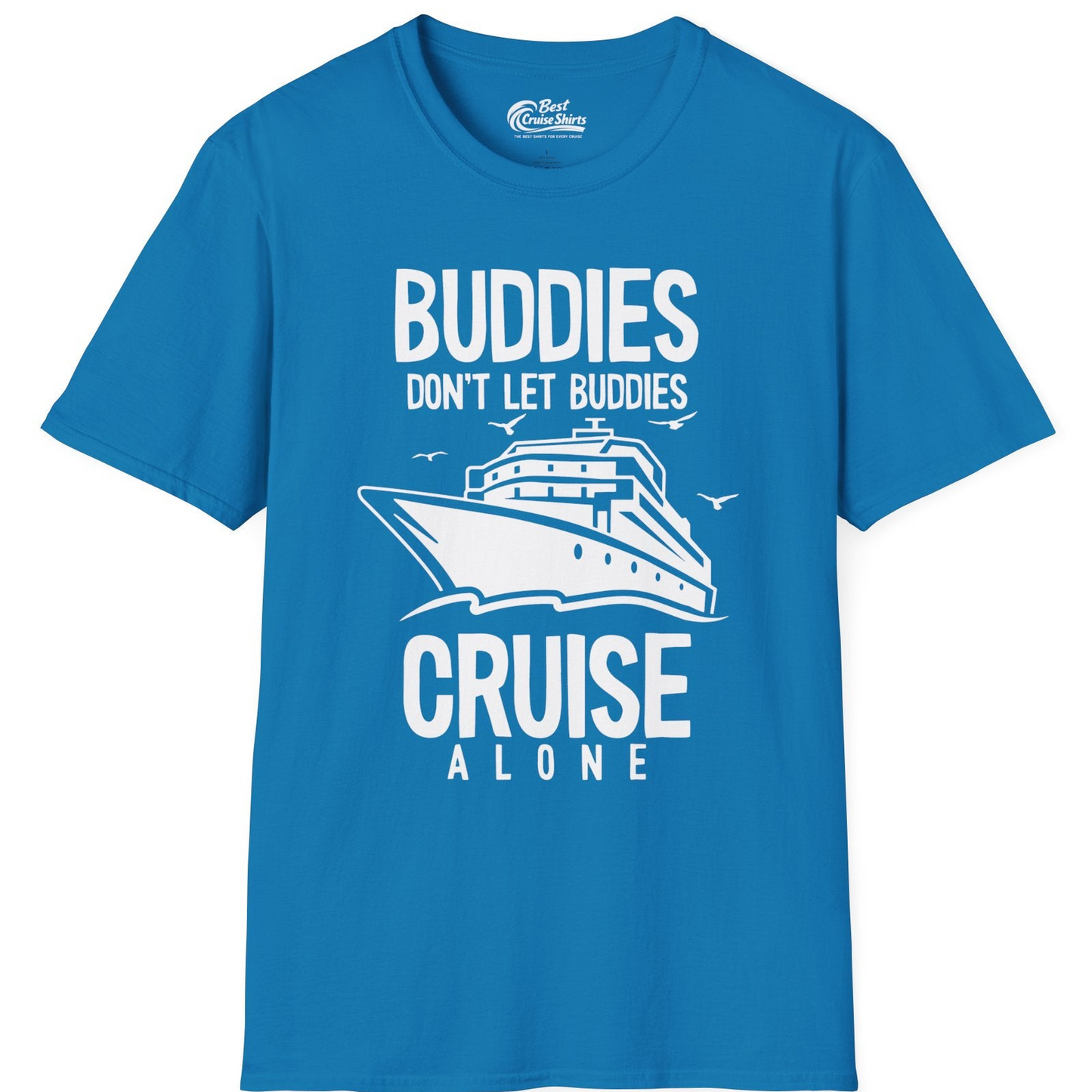 Buddies Don't Let Buddies Cruise Alone Funny Friendship Cruise Shirt — T-Shirt T-Shirt – Sapphire – Best Cruise Shirts