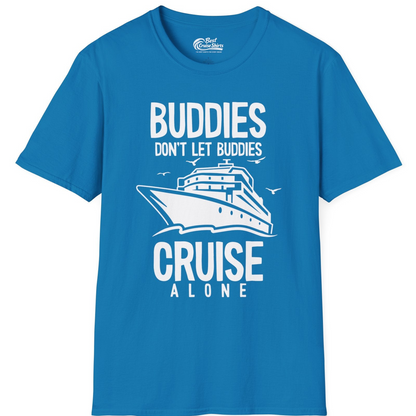 Buddies Don't Let Buddies Cruise Alone Funny Friendship Cruise Shirt — T-Shirt T-Shirt – Sapphire – Best Cruise Shirts