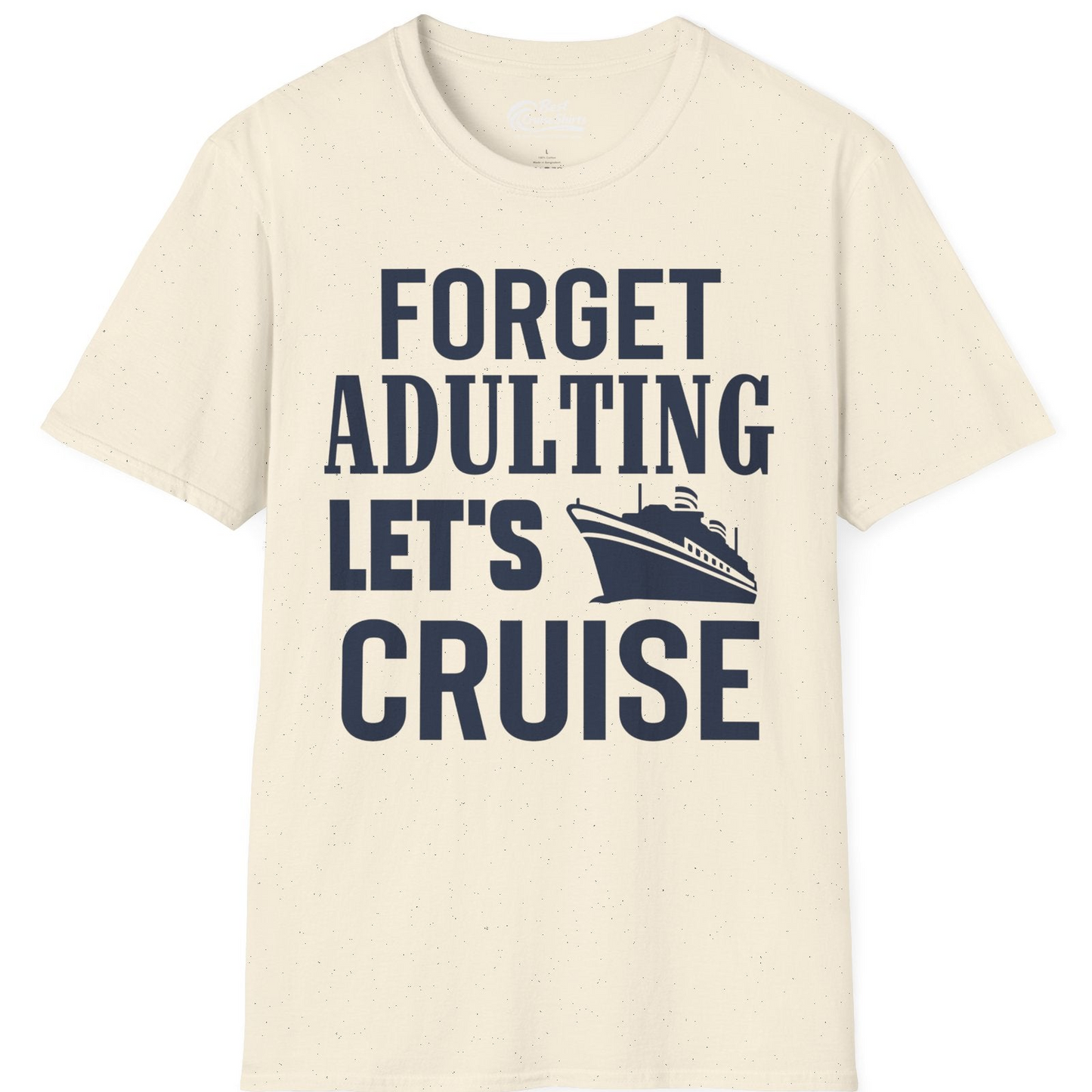 Forget Adulting Let's Cruise Shirt T-Shirt – Natural – Best Cruise Shirts