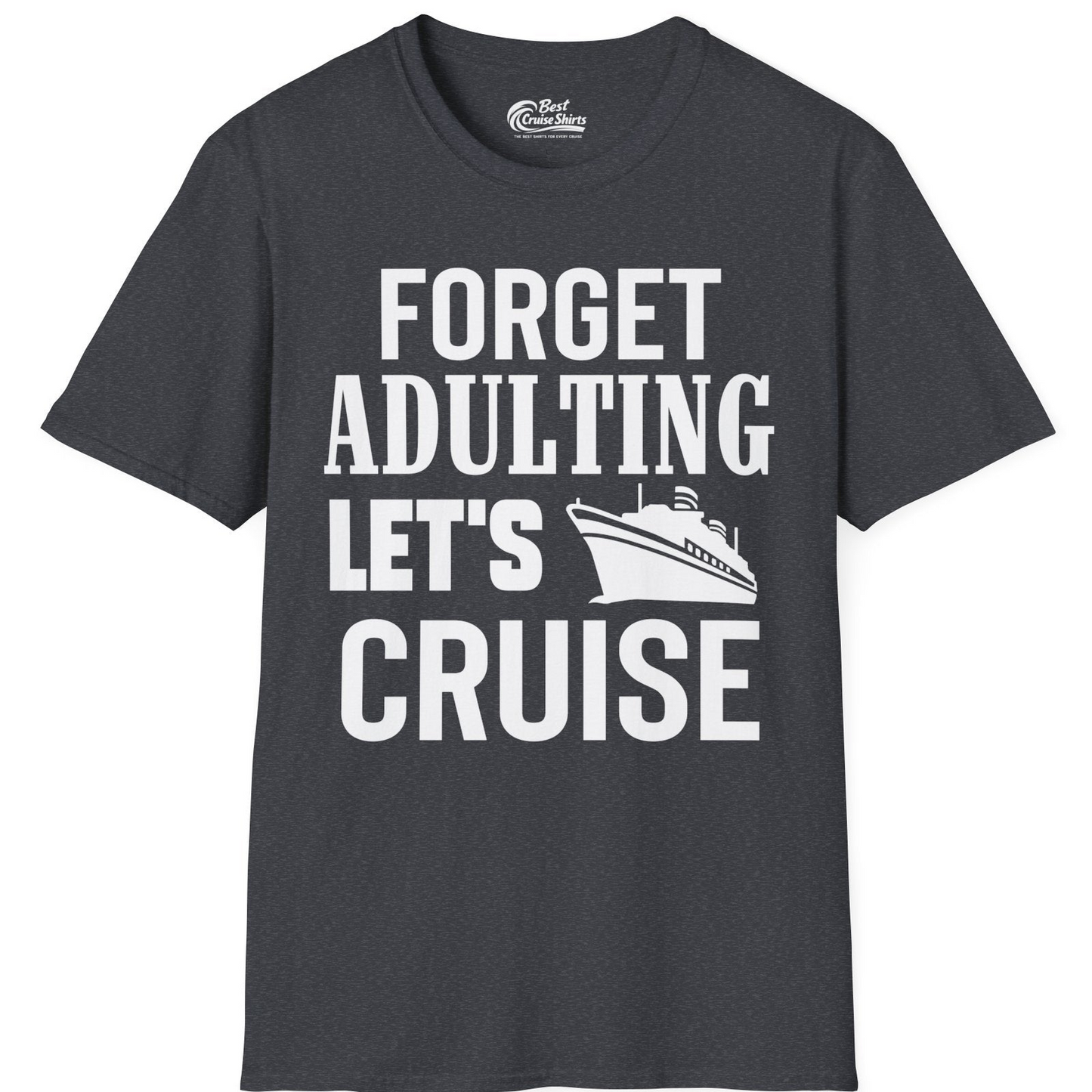 Forget Adulting Let's Cruise Shirt T-Shirt – Dark Heather Grey – Best Cruise Shirts