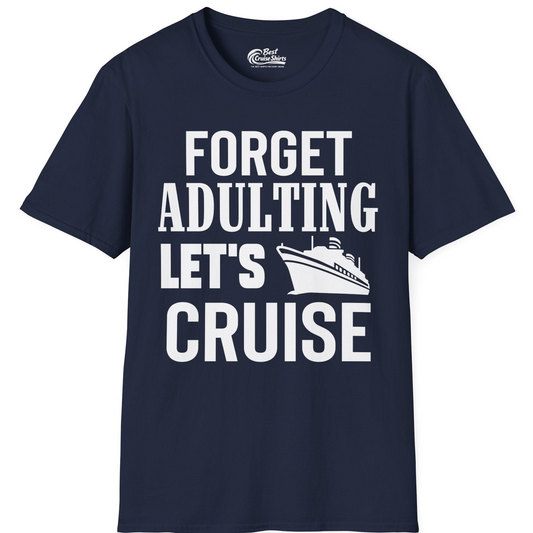 Forget Adulting Let's Cruise Shirt T-Shirt – Navy – Best Cruise Shirts
