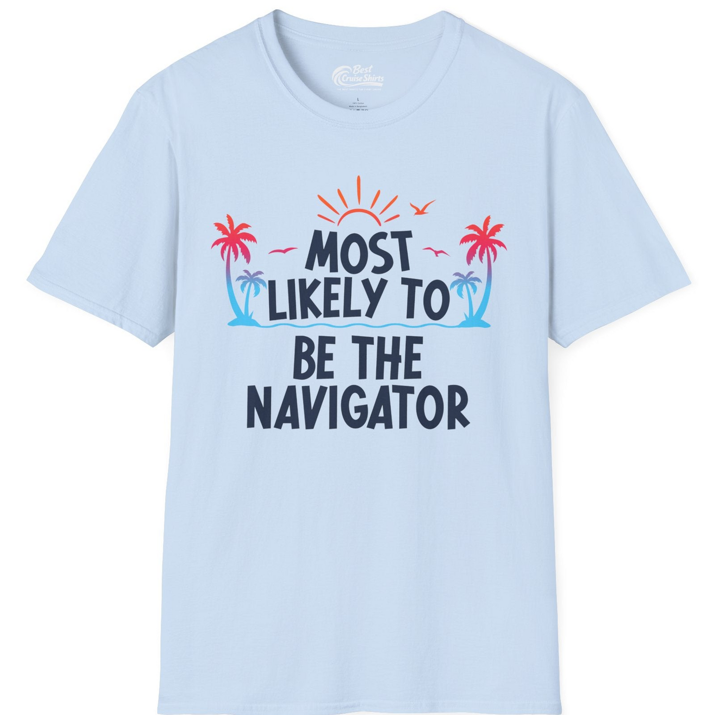 Most Likely To Be The Navigator Tropical Cruise Group Shirt — T-Shirt T-Shirt – Light Blue – Best Cruise Shirts