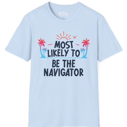 Most Likely To Be The Navigator Tropical Cruise Group Shirt — T-Shirt T-Shirt – Light Blue – Best Cruise Shirts