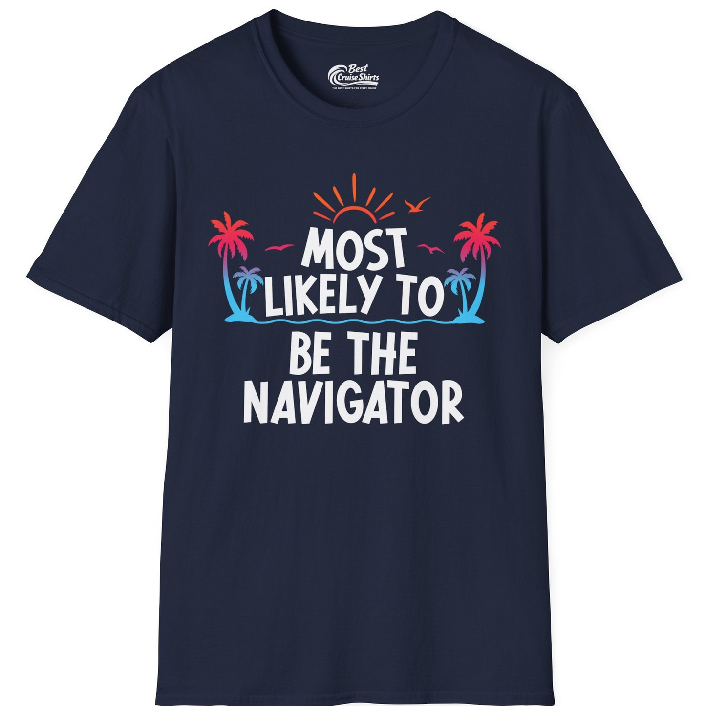 Most Likely To Be The Navigator Tropical Cruise Group Shirt — T-Shirt T-Shirt – Navy – Best Cruise Shirts