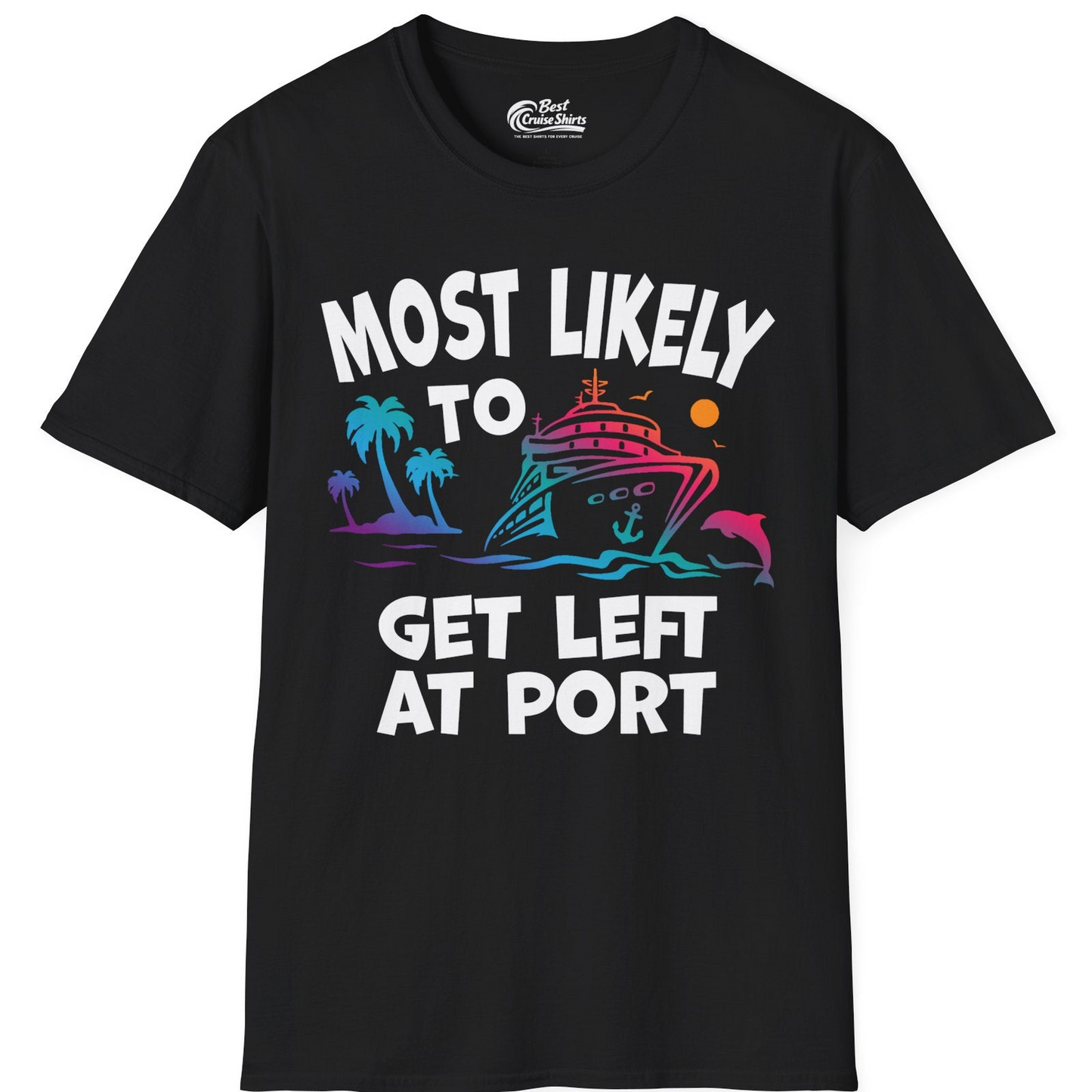Most Likely To Get Left At Port Tropical Cruise Funny Shirt — T-Shirt T-Shirt – Black – Best Cruise Shirts