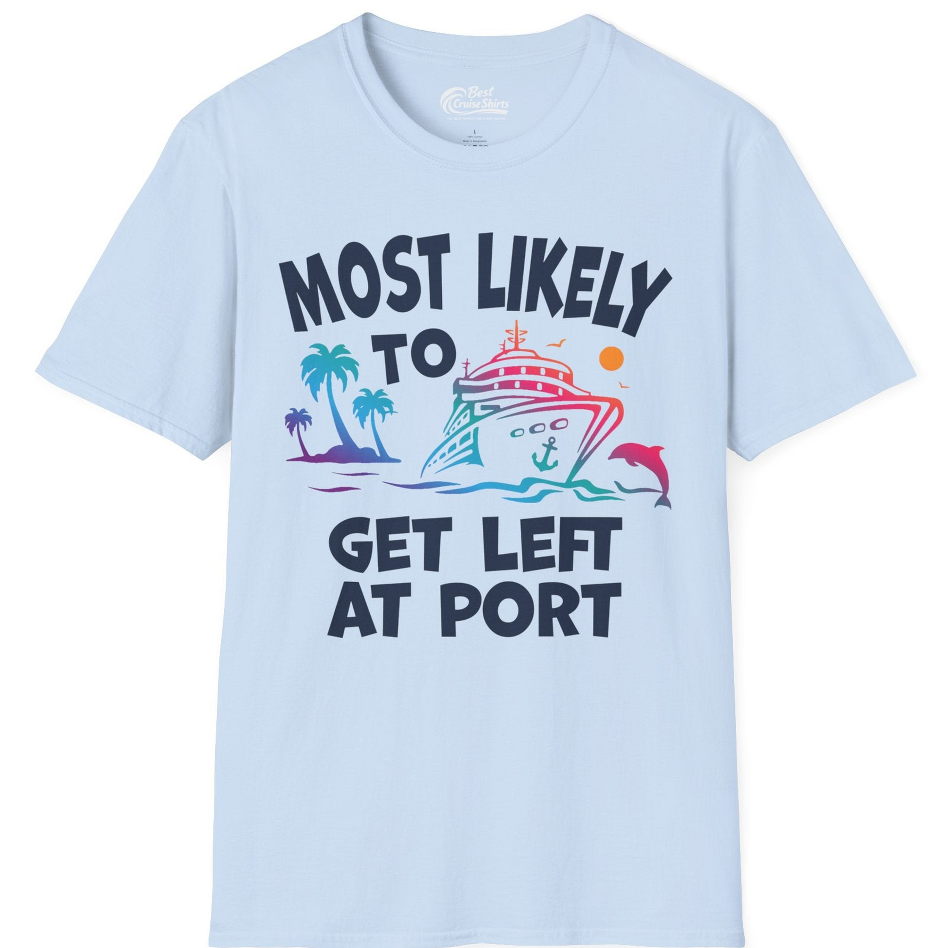 Most Likely To Get Left At Port Tropical Cruise Funny Shirt — T-Shirt T-Shirt – Light Blue – Best Cruise Shirts