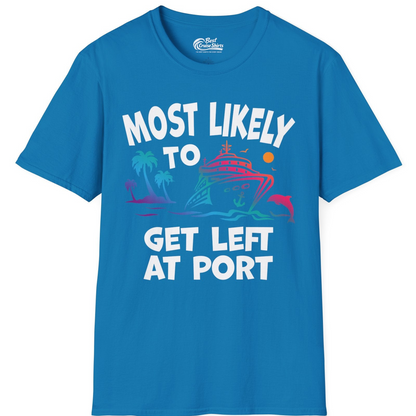 Most Likely To Get Left At Port Tropical Cruise Funny Shirt — T-Shirt T-Shirt – Sapphire – Best Cruise Shirts