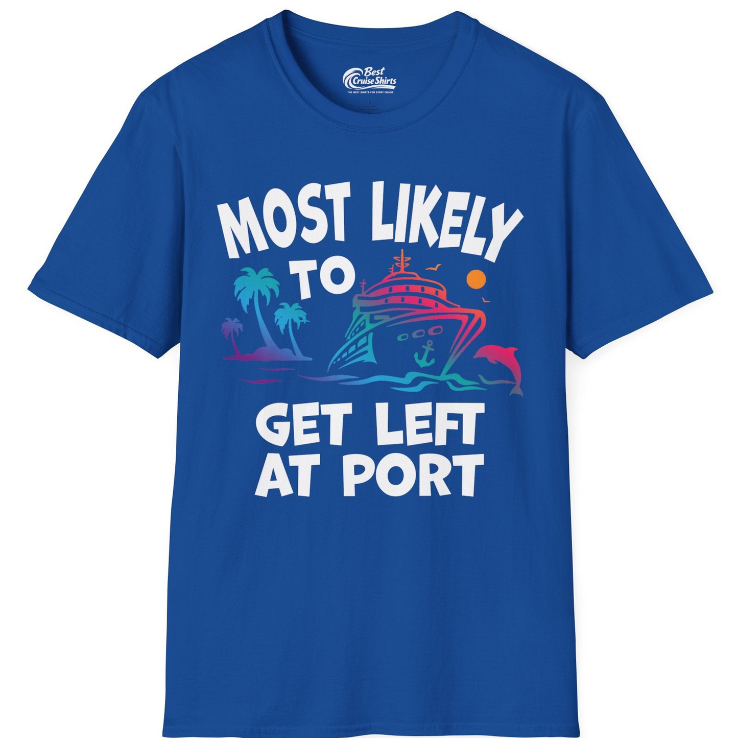 Most Likely To Get Left At Port Tropical Cruise Funny Shirt — T-Shirt T-Shirt – Royal – Best Cruise Shirts