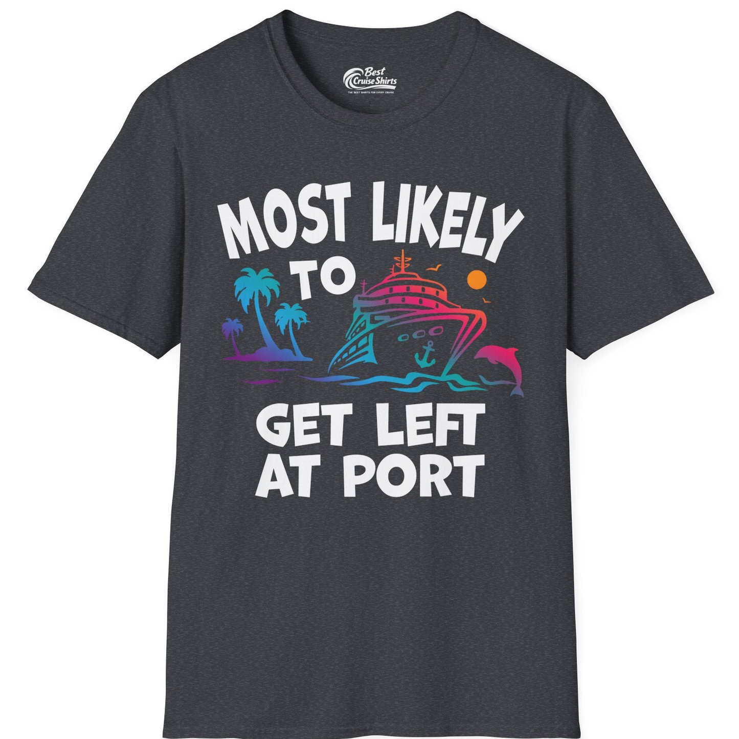 Most Likely To Get Left At Port Tropical Cruise Funny Shirt — T-Shirt T-Shirt – Dark Heather Grey – Best Cruise Shirts