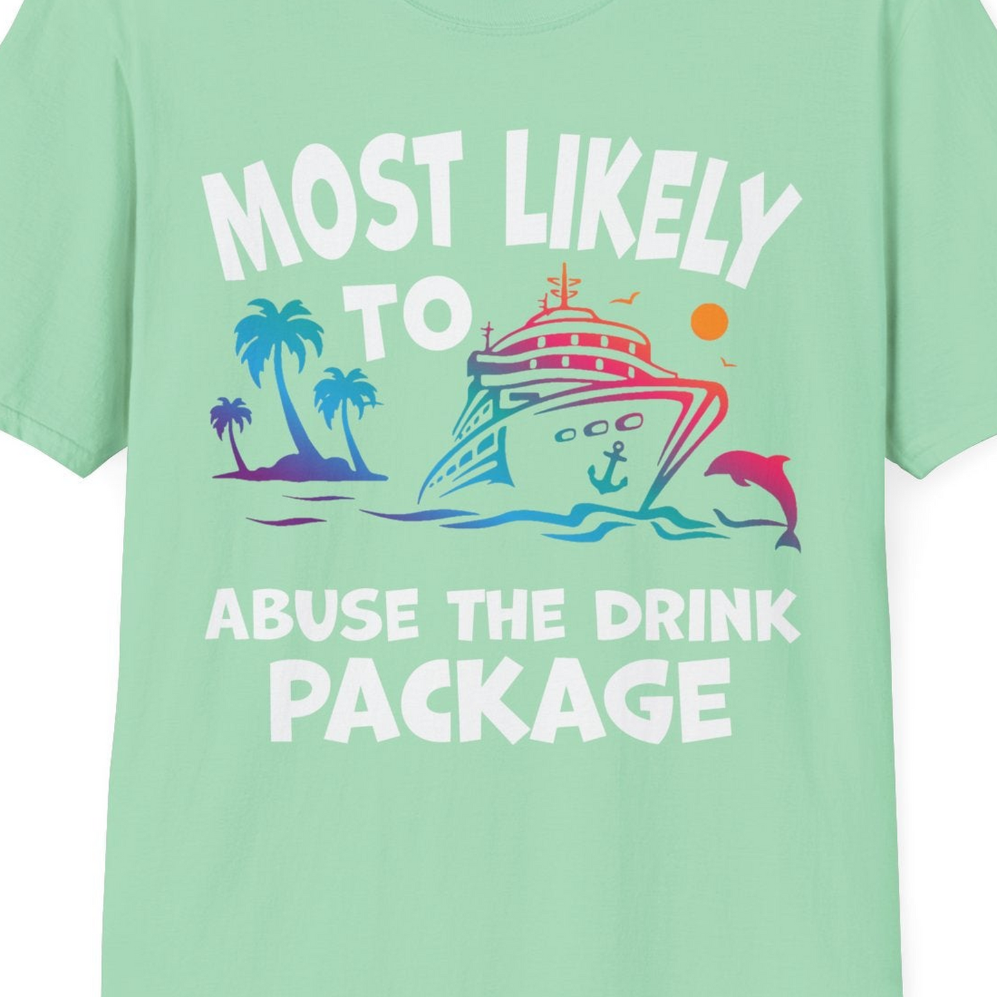 Most Likely To Abuse The Drink Package Funny Cruise Shirt — T-Shirt T-Shirt – Mint Green – Best Cruise Shirts Close Up