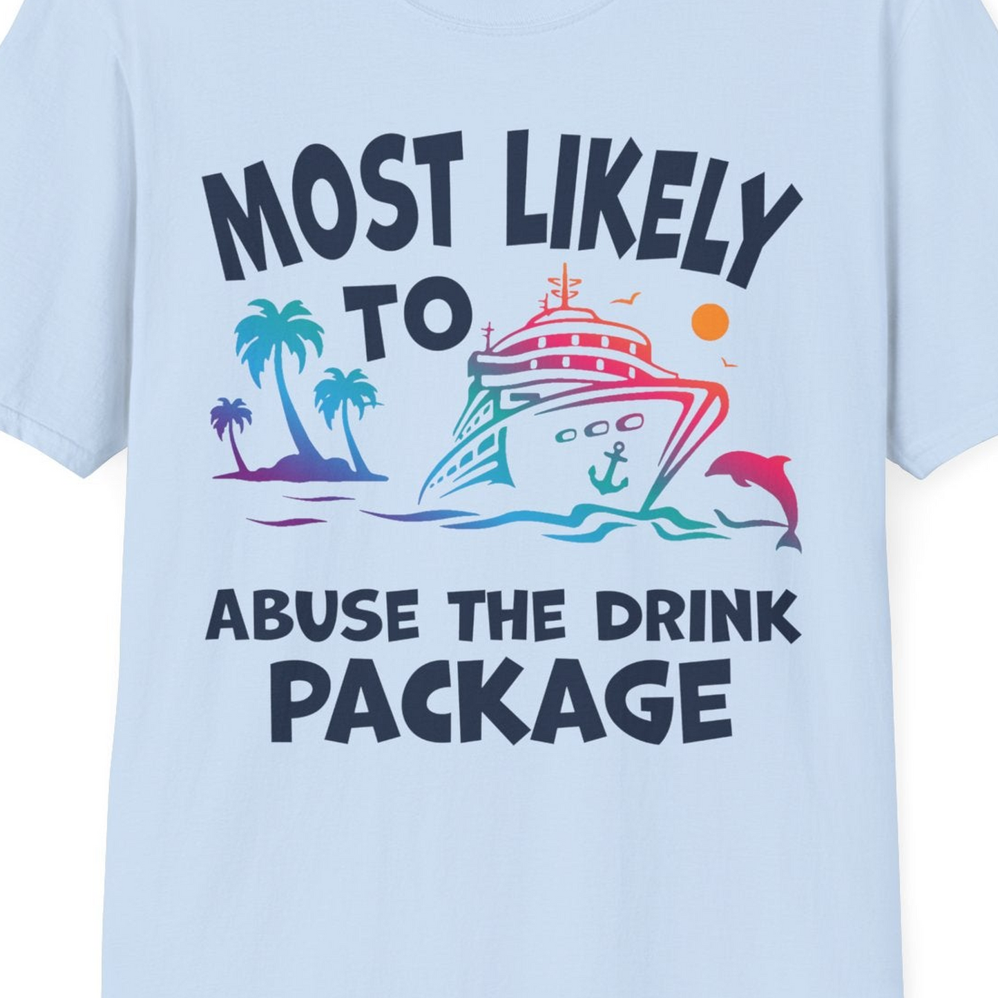 Most Likely To Abuse The Drink Package Funny Cruise Shirt — T-Shirt T-Shirt – Light Blue – Best Cruise Shirts Close Up