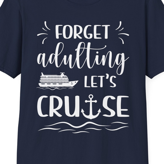 Forget Adulting Lets Cruise Nautical Funny Cruise Ship Shirt Design — T-Shirt T-Shirt – Navy – Best Cruise Shirts Close Up