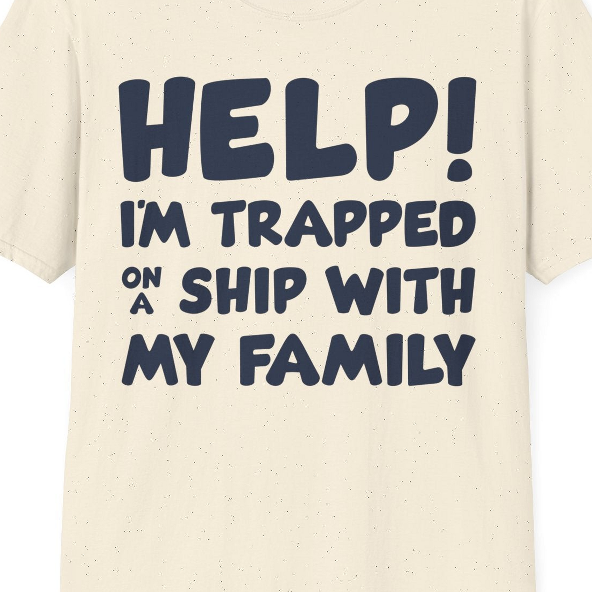 Help I'm Trapped On A Ship With My Family Funny Cruise Shirt — T-Shirt T-Shirt – Natural – Best Cruise Shirts Close Up