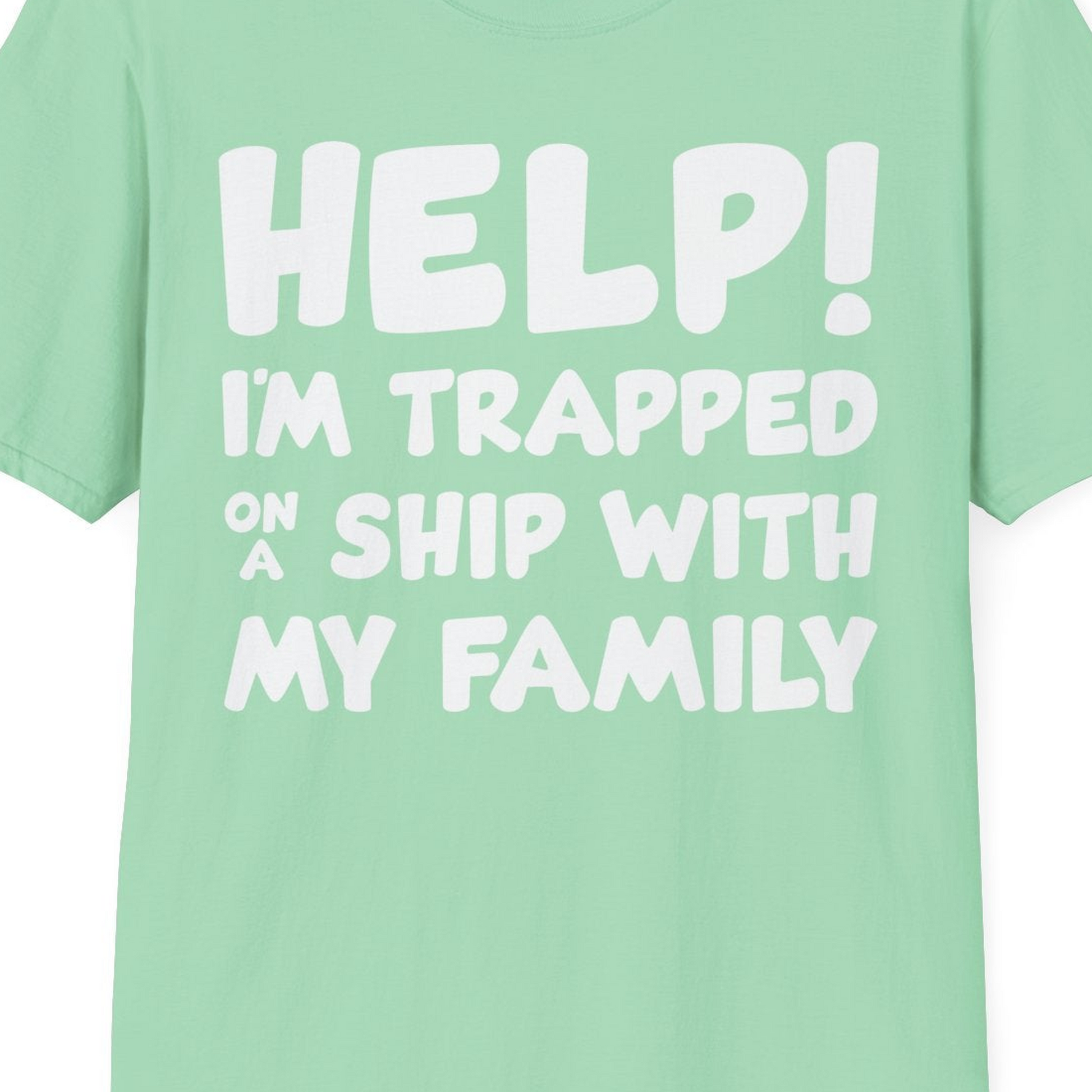 Help I'm Trapped On A Ship With My Family Funny Cruise Shirt — T-Shirt T-Shirt – Mint Green – Best Cruise Shirts Close Up