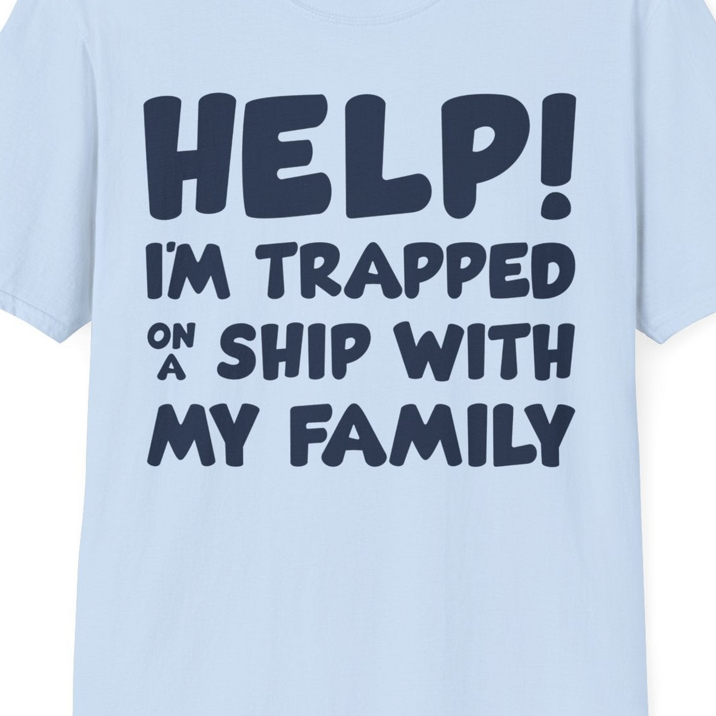 Help I'm Trapped On A Ship With My Family Funny Cruise Shirt — T-Shirt T-Shirt – Light Blue – Best Cruise Shirts Close Up