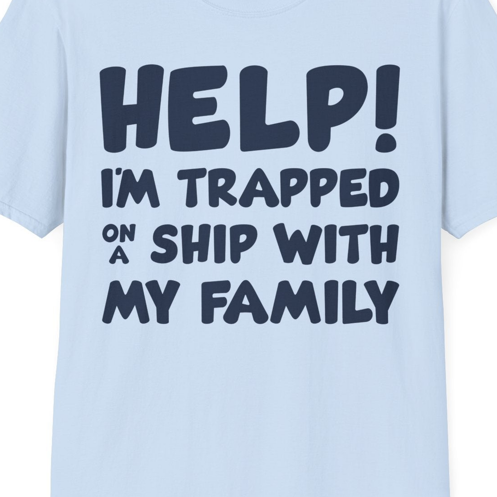 Help I'm Trapped On A Ship With My Family Funny Cruise Shirt — T-Shirt T-Shirt – Light Blue – Best Cruise Shirts Close Up
