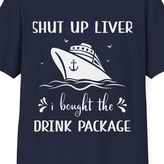 Shut Up Liver Cruise Drink Package Funny Nautical Shirt — T-Shirt T-Shirt – Navy – Best Cruise Shirts Close Up