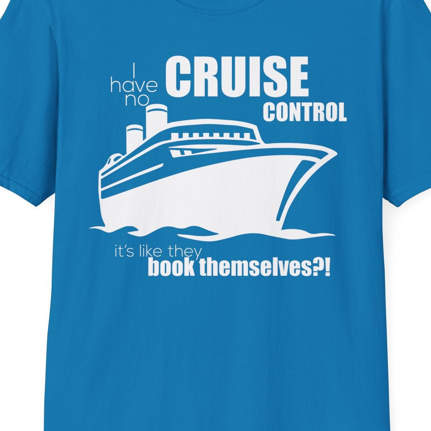 I Have No Cruise Control Funny Ship Illustration Cruise Shirt — T-Shirt T-Shirt – Sapphire – Best Cruise Shirts Close Up
