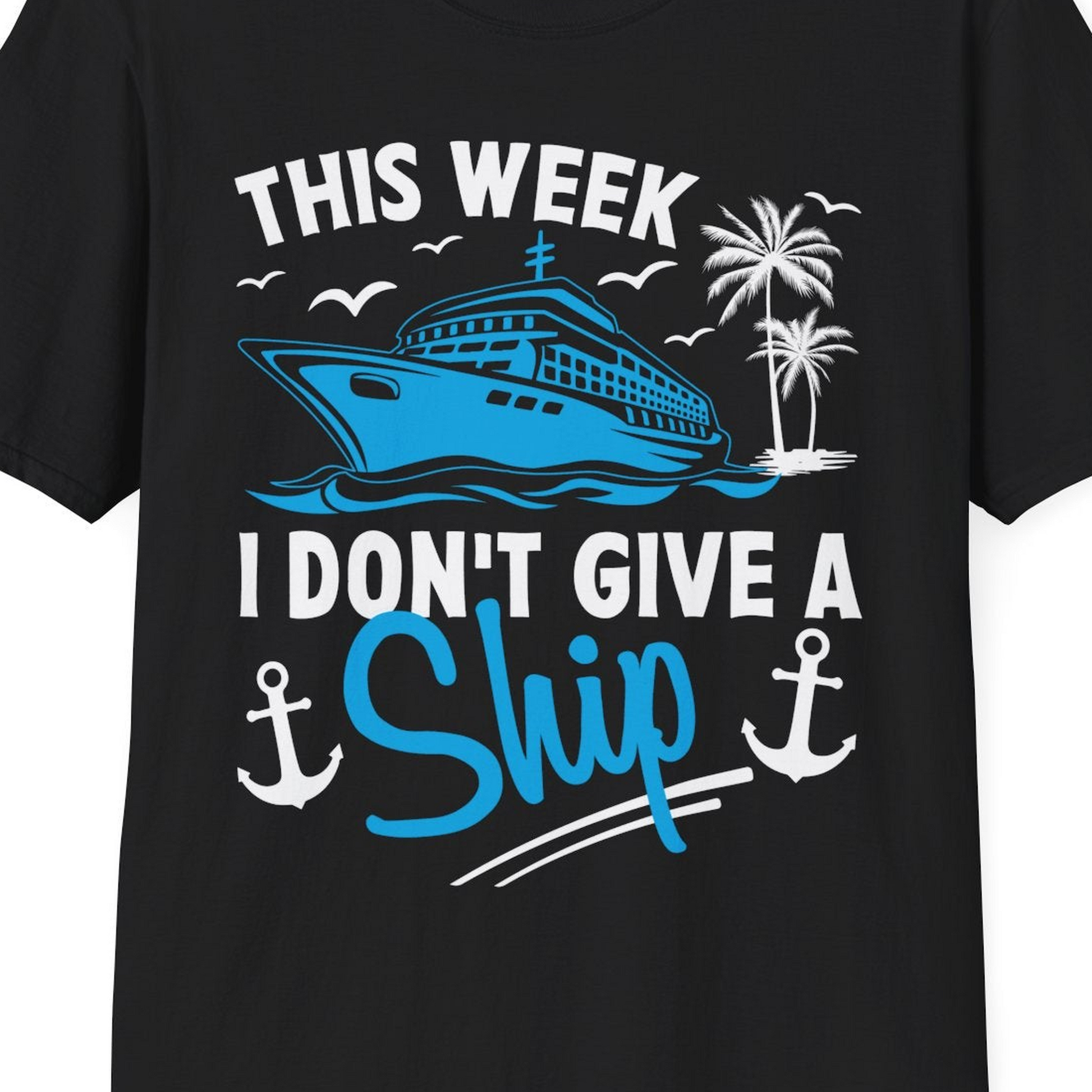 This Week I Don't Give A Ship Cruise Humor Tropical Shirt — T-Shirt T-Shirt – Black – Best Cruise Shirts Close Up