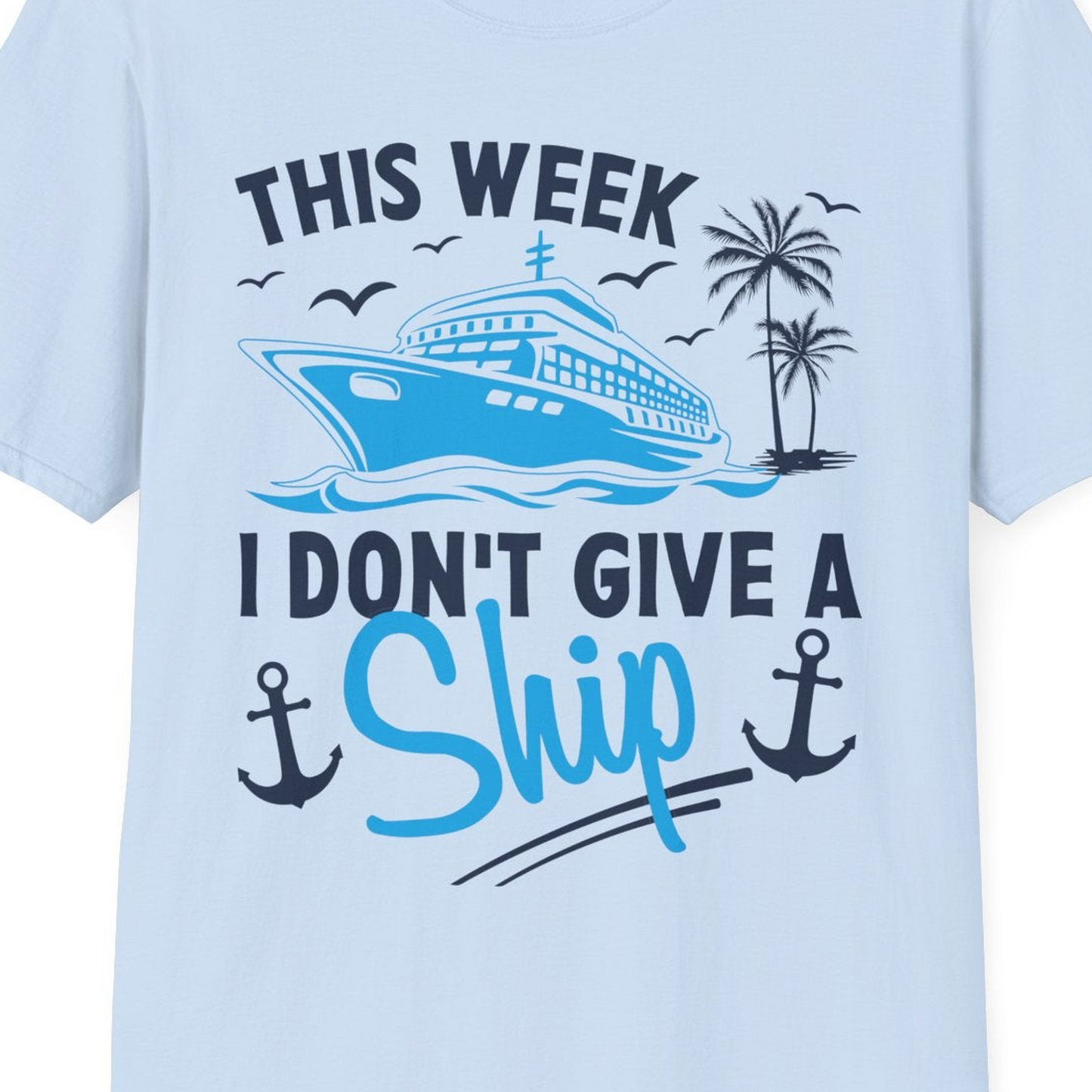 This Week I Don't Give A Ship Cruise Humor Tropical Shirt — T-Shirt T-Shirt – Light Blue – Best Cruise Shirts Close Up