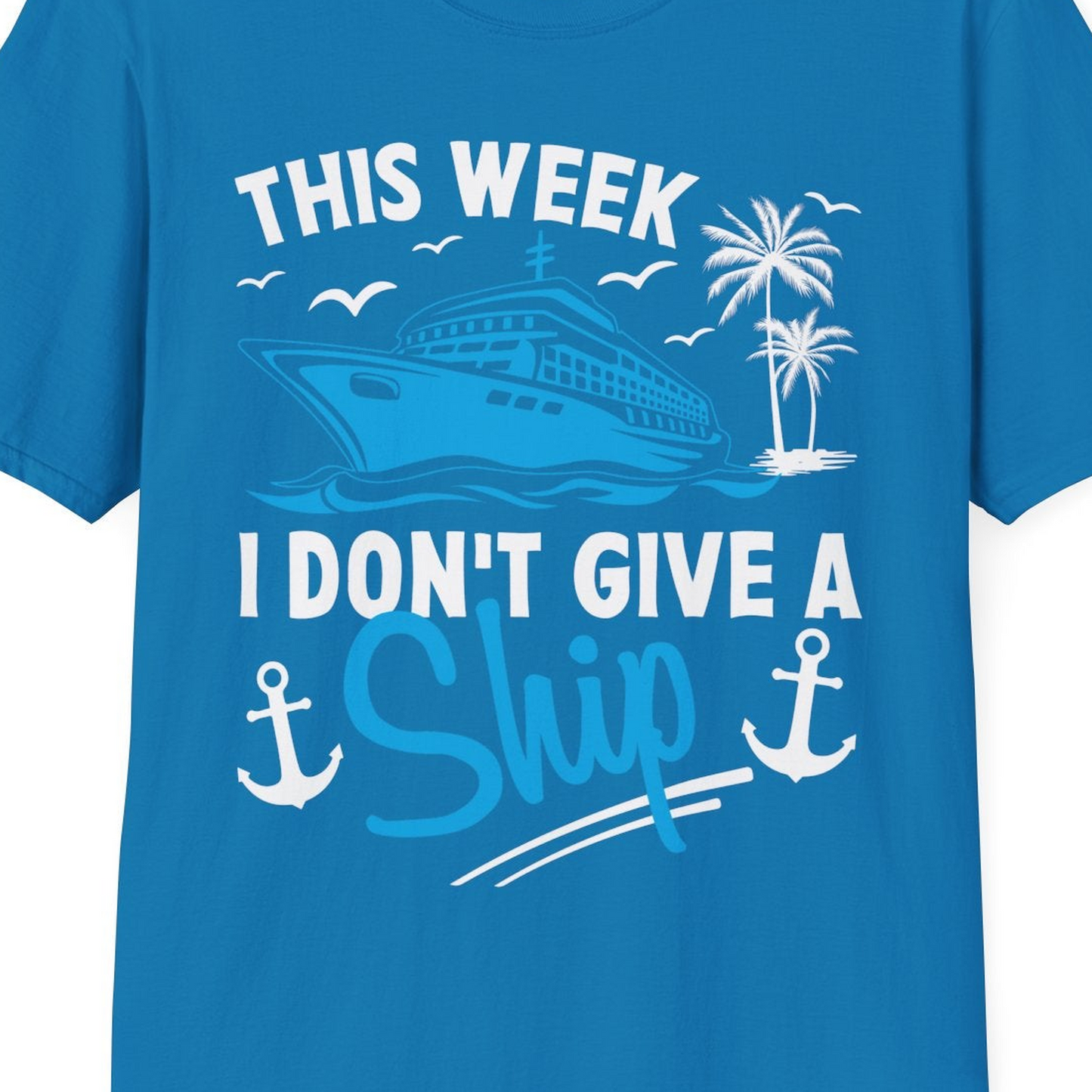 This Week I Don't Give A Ship Cruise Humor Tropical Shirt — T-Shirt T-Shirt – Sapphire – Best Cruise Shirts Close Up
