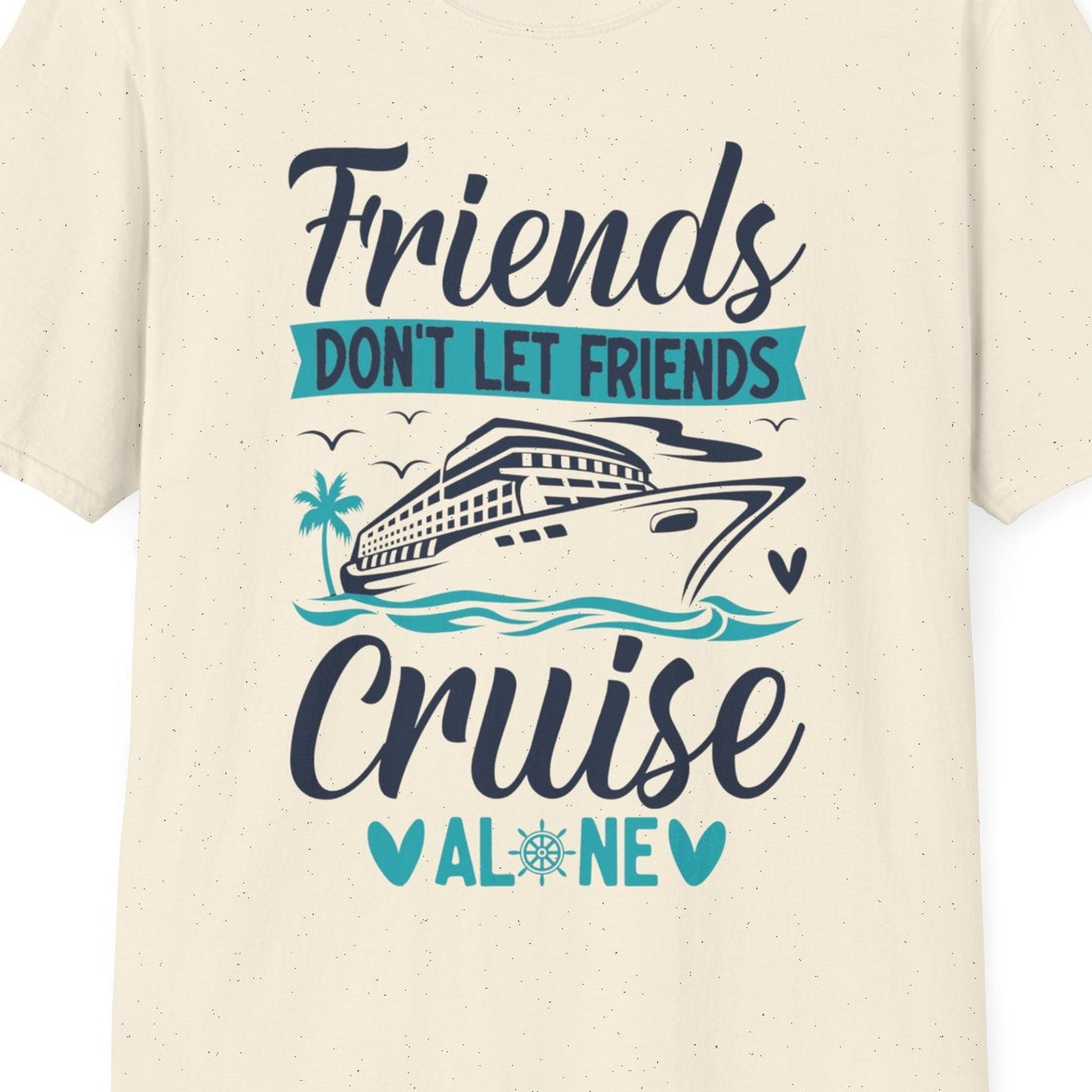 Friends Don’t Let Friends Cruise Alone Nautical Group Cruise Shirt — T-Shirt T-Shirt – Natural – Best Cruise Shirts Close Up
