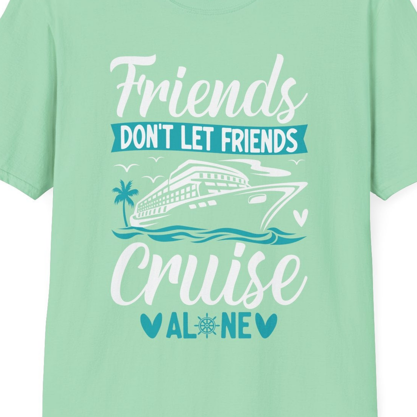Friends Don’t Let Friends Cruise Alone Nautical Group Cruise Shirt — T-Shirt T-Shirt – Mint Green – Best Cruise Shirts Close Up